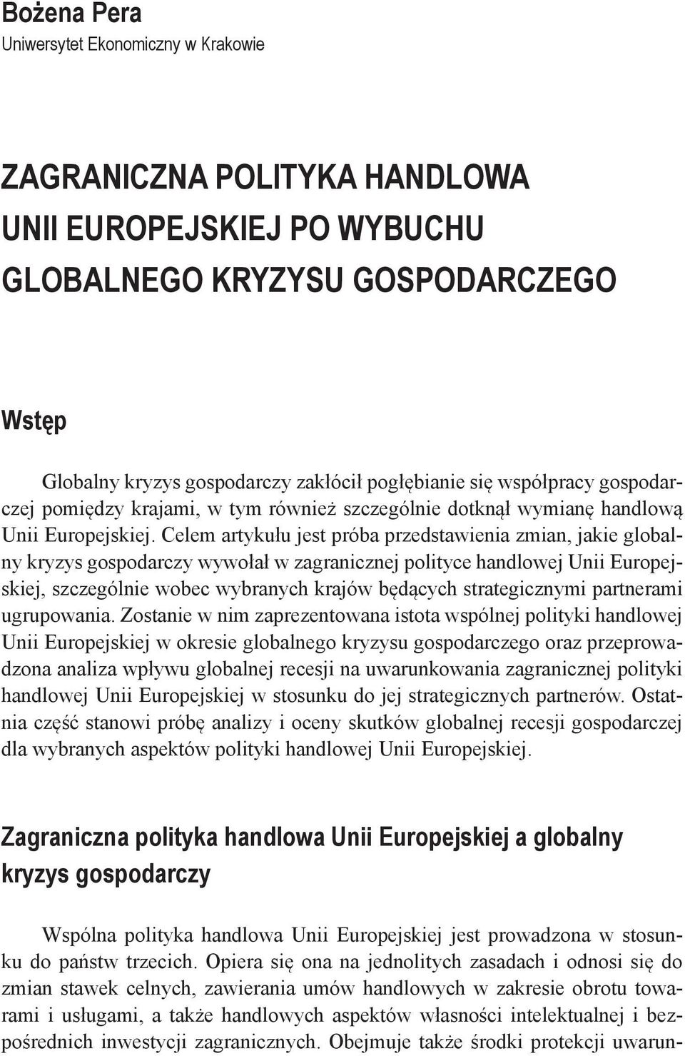 Celem artykułu jest próba przedstawienia zmian, jakie globalny kryzys gospodarczy wywołał w zagranicznej polityce handlowej Unii Europejskiej, szczególnie wobec wybranych krajów będących