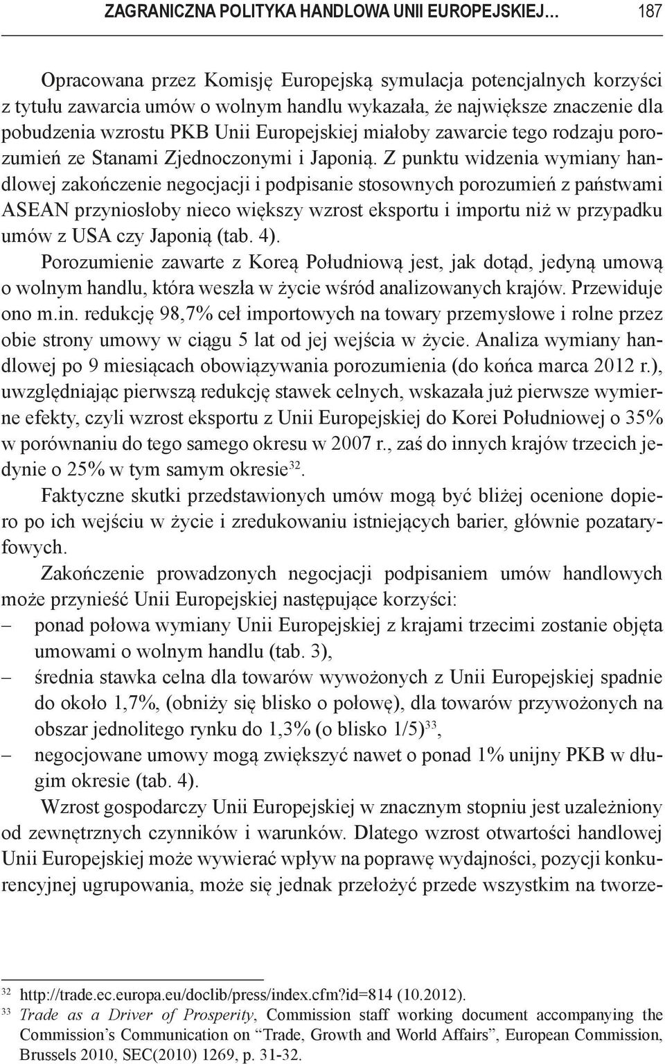 Z punktu widzenia wymiany handlowej zakończenie negocjacji i podpisanie stosownych porozumień z państwami ASEAN przyniosłoby nieco większy wzrost eksportu i importu niż w przypadku umów z USA czy