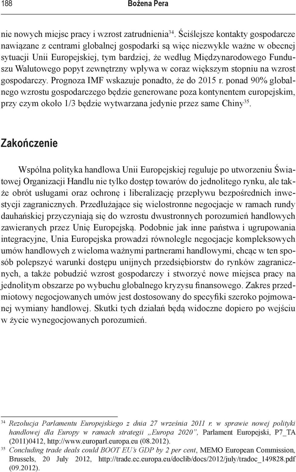 popyt zewnętrzny wpływa w coraz większym stopniu na wzrost gospodarczy. Prognoza IMF wskazuje ponadto, że do 2015 r.