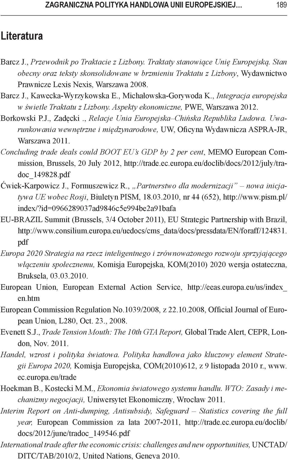 , Integracja europejska w świetle Traktatu z Lizbony. Aspekty ekonomiczne, PWE, Warszawa 2012. Borkowski P.J., Zadęcki., Relacje Unia Europejska Chińska Republika Ludowa.