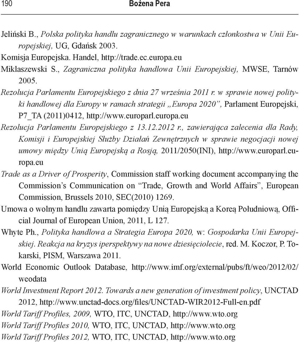 w sprawie nowej polityki handlowej dla Europy w ramach strategii Europa 2020, Parlament Europejski, P7_TA (2011)0412, http://www.europarl.europa.eu Rezolucja Parlamentu Europejskiego z 13.12.2012 r.