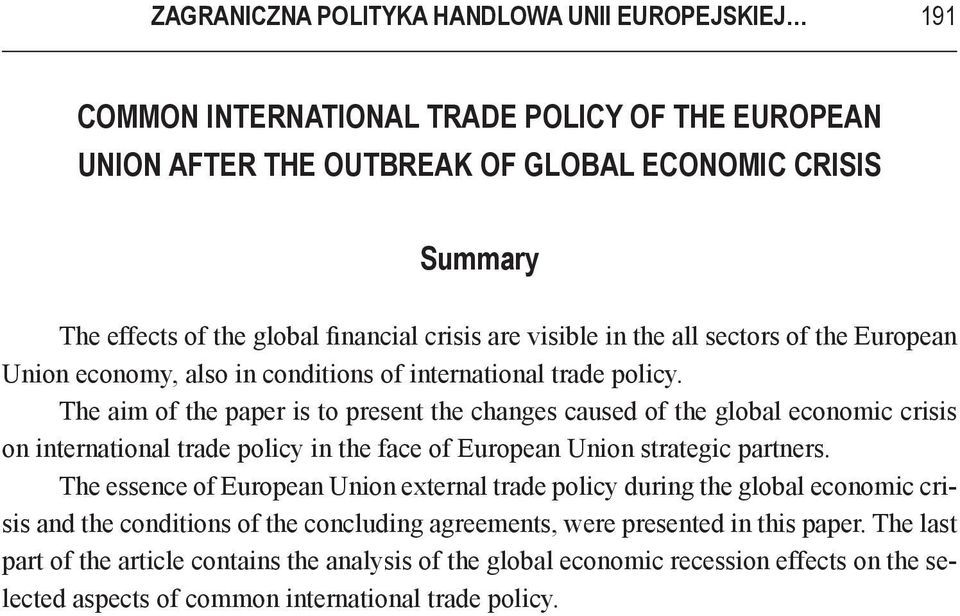 The aim of the paper is to present the changes caused of the global economic crisis on international trade policy in the face of European Union strategic partners.