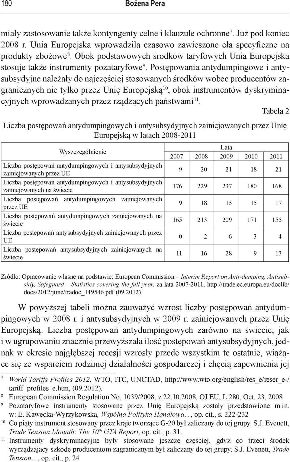 Postępowania antydumpingowe i antysubsydyjne należały do najczęściej stosowanych środków wobec producentów zagranicznych nie tylko przez Unię Europejską 10, obok instrumentów dyskryminacyjnych