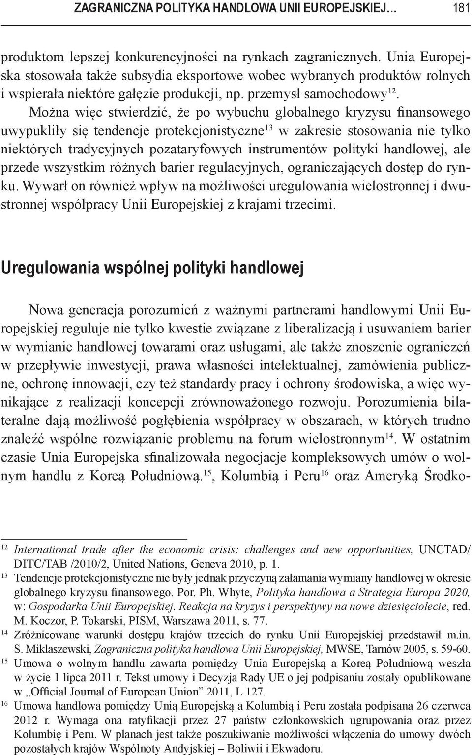 Można więc stwierdzić, że po wybuchu globalnego kryzysu finansowego uwypukliły się tendencje protekcjonistyczne 13 w zakresie stosowania nie tylko niektórych tradycyjnych pozataryfowych instrumentów