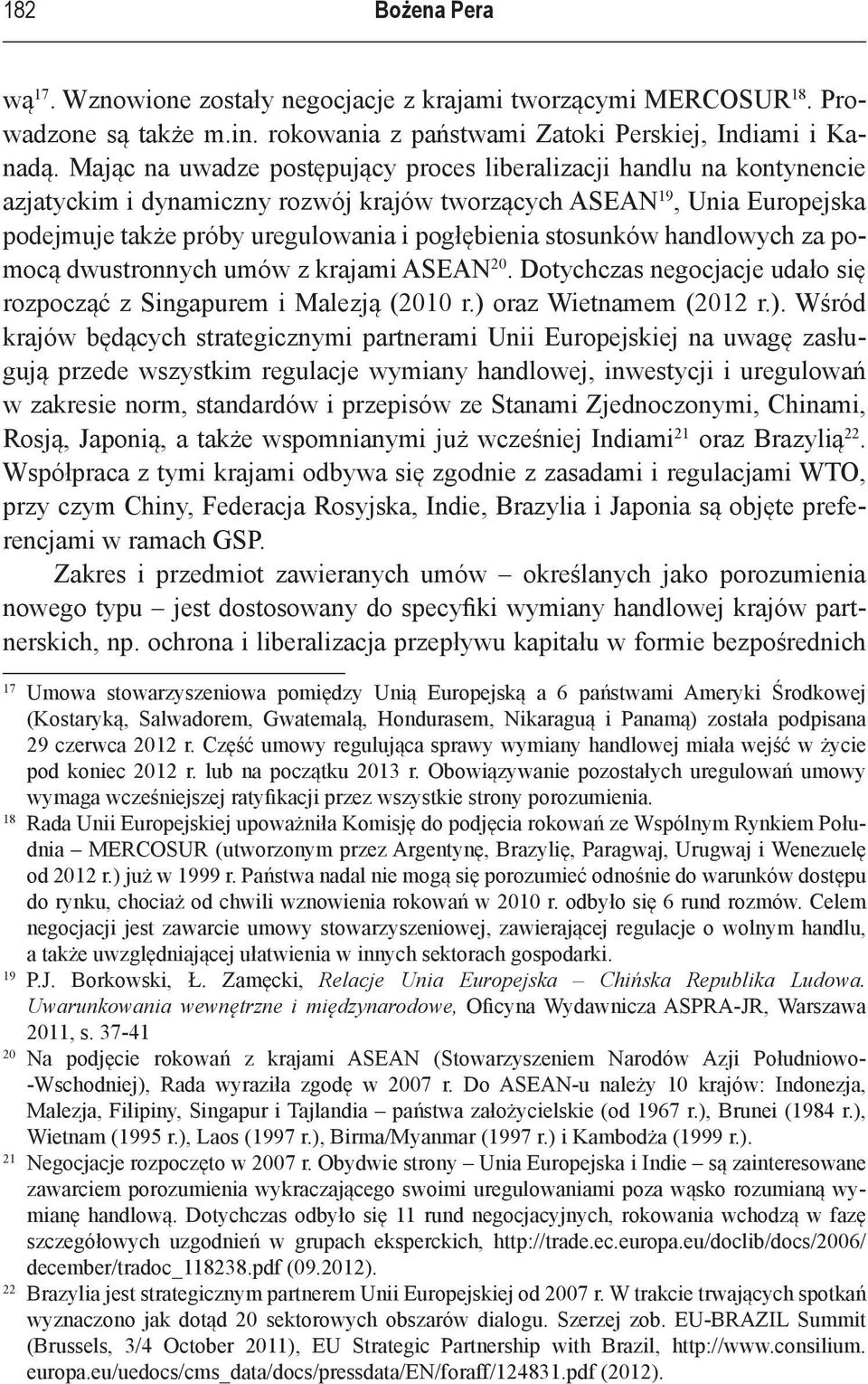 stosunków handlowych za pomocą dwustronnych umów z krajami ASEAN 20. Dotychczas negocjacje udało się rozpocząć z Singapurem i Malezją (2010 r.) 