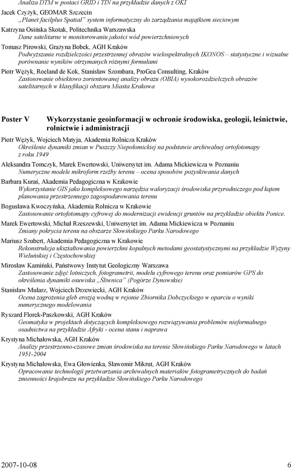 IKONOS statystyczne i wizualne porównanie wyników otrzymanych różnymi formułami Piotr Wężyk, Roeland de Kok, Stanisław Szombara, ProGea Consulting, Kraków Zastosowanie obiektowo zorientowanej analizy