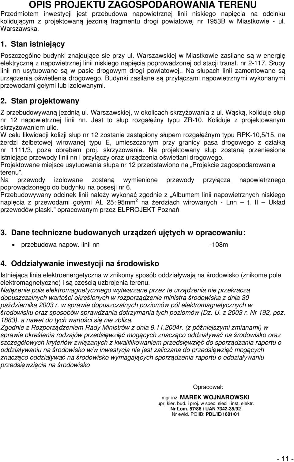 Warszawskiej w Miastkowie zasilane są w energię elektryczną z napowietrznej linii niskiego napięcia poprowadzonej od stacji transf. nr 2-117.