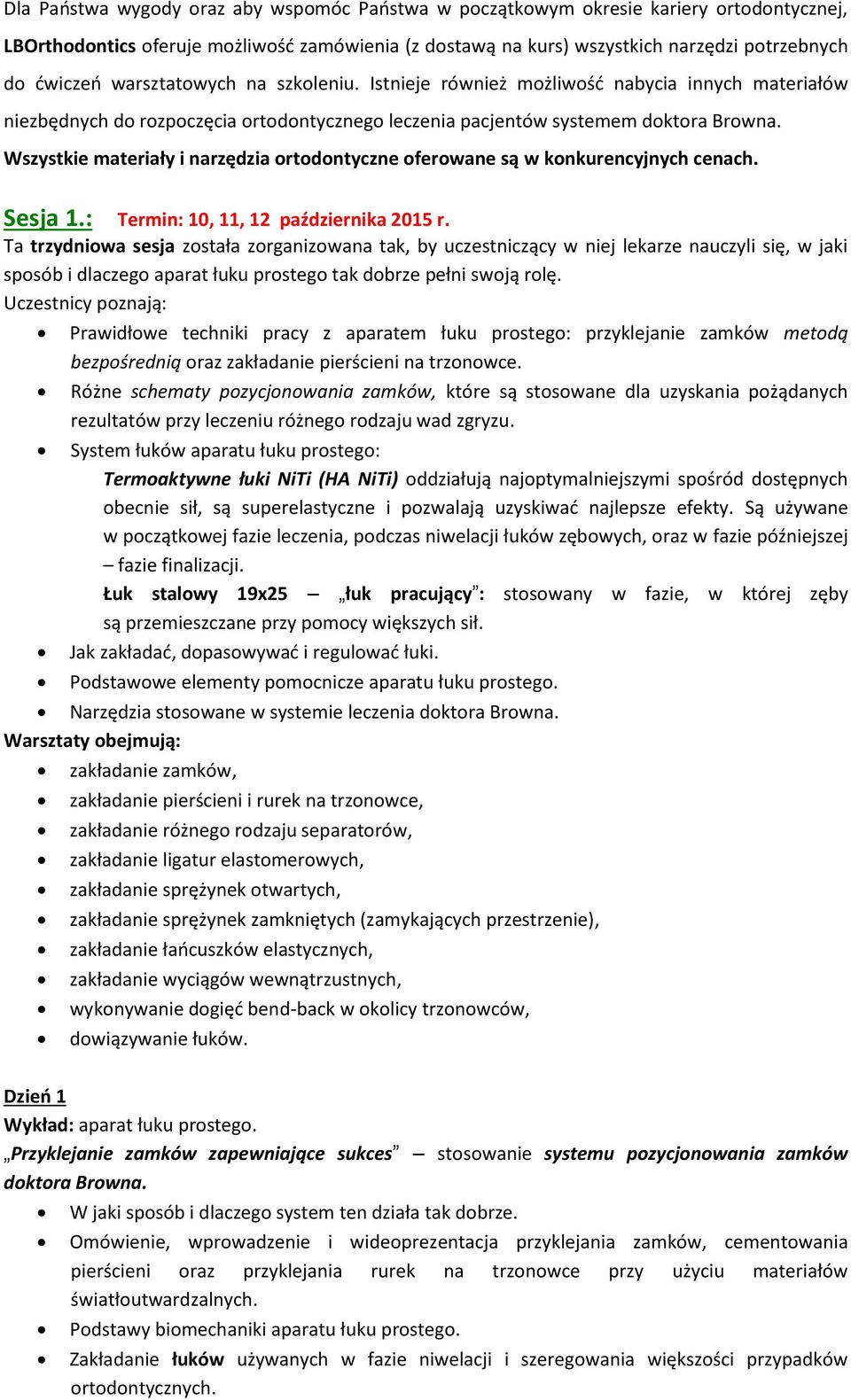 Wszystkie materiały i narzędzia ortodontyczne oferowane są w konkurencyjnych cenach. Sesja 1.: Termin: 10, 11, 12 października 2015 r.