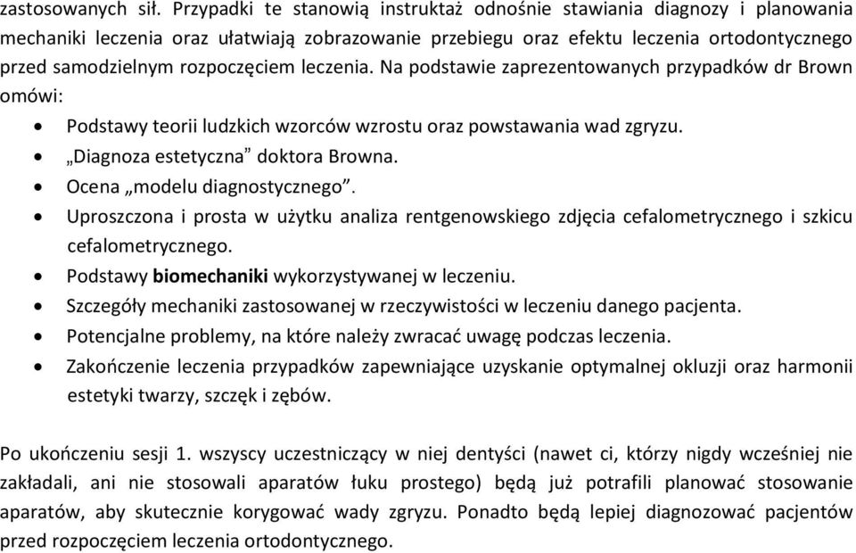 leczenia. Na podstawie zaprezentowanych przypadków dr Brown omówi: Podstawy teorii ludzkich wzorców wzrostu oraz powstawania wad zgryzu. Diagnoza estetyczna doktora Browna.