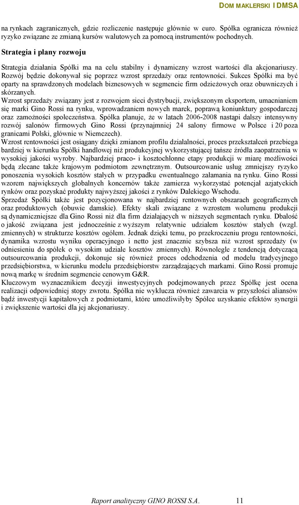 Sukces Spółki ma być oparty na sprawdzonych modelach biznesowych w segmencie firm odzieżowych oraz obuwniczych i skórzanych.