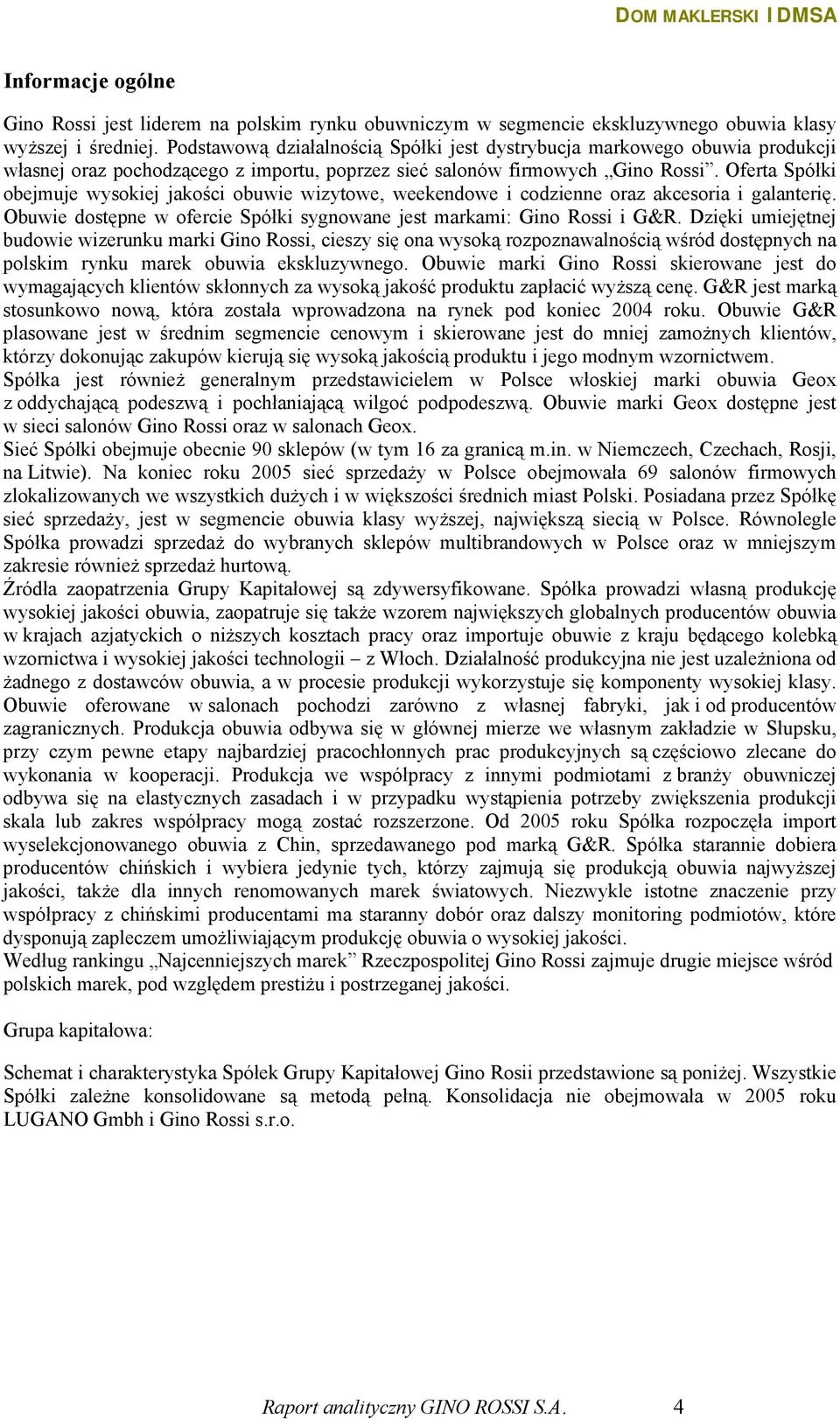 Oferta Spółki obejmuje wysokiej jakości obuwie wizytowe, weekendowe i codzienne oraz akcesoria i galanterię. Obuwie dostępne w ofercie Spółki sygnowane jest markami: Gino Rossi i G&R.