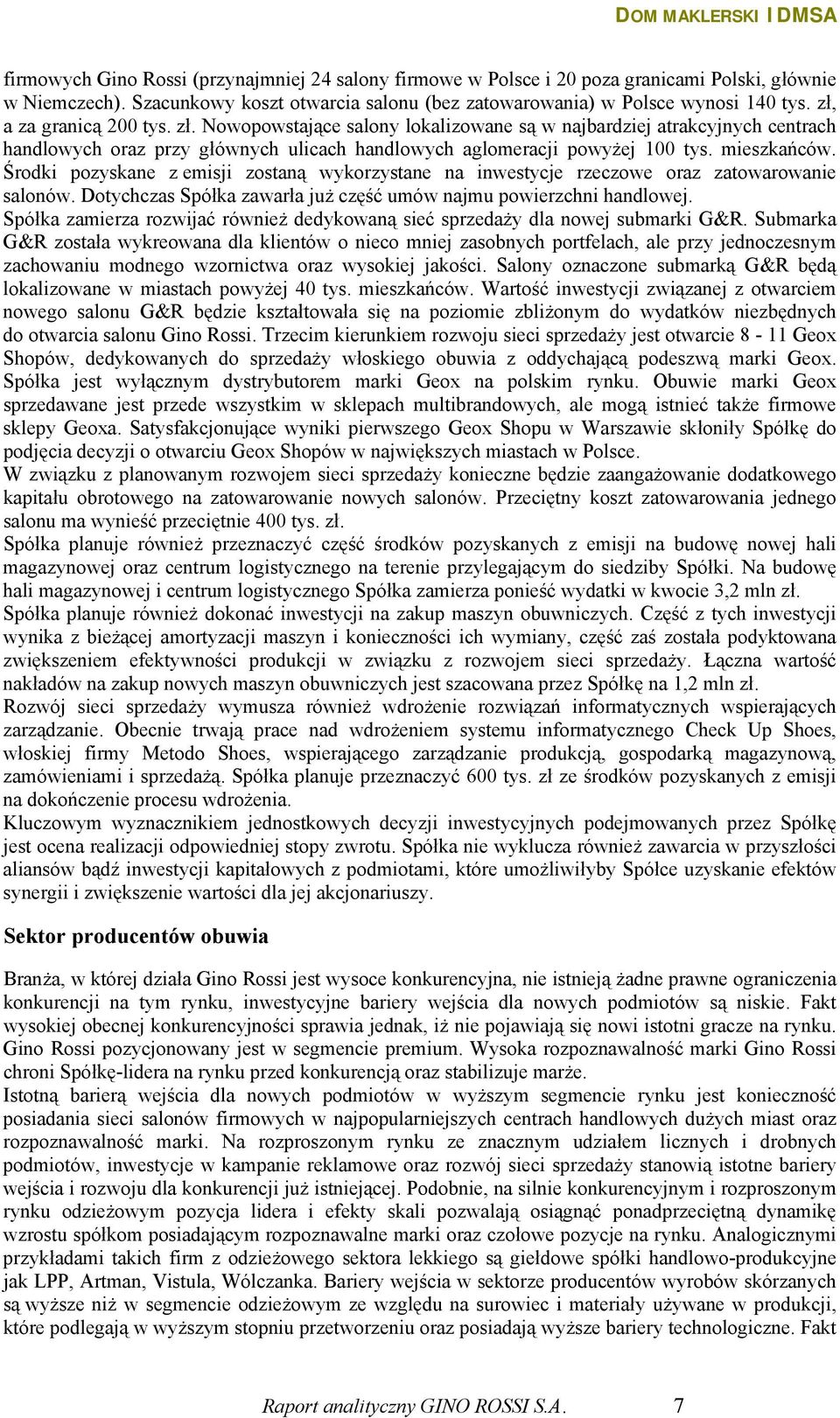 Środki pozyskane z emisji zostaną wykorzystane na inwestycje rzeczowe oraz zatowarowanie salonów. Dotychczas Spółka zawarła już część umów najmu powierzchni handlowej.