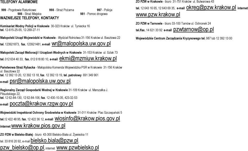 pl ZO PZW w Krakowie - biuro 31-751 Kraków ul. Bulwarowa 43 tel. 12 643 16 65, 12 643 69 35, e-mail okreg@pzw.krakow.pl internet www.pzw.krakow.pl ZO PZW w Tarnowie - biuro 33-100 Tarnów ul.