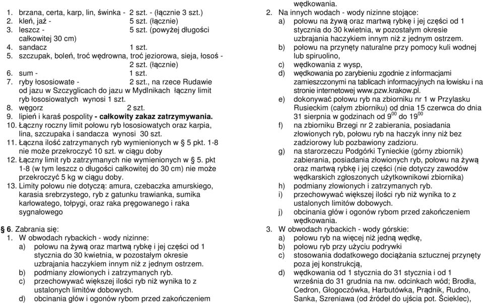 lipień i karaś pospolity - całkowity zakaz zatrzymywania. 10. Łączny roczny limit połowu ryb łososiowatych oraz karpia, lina, szczupaka i sandacza wynosi 30 szt. 11.