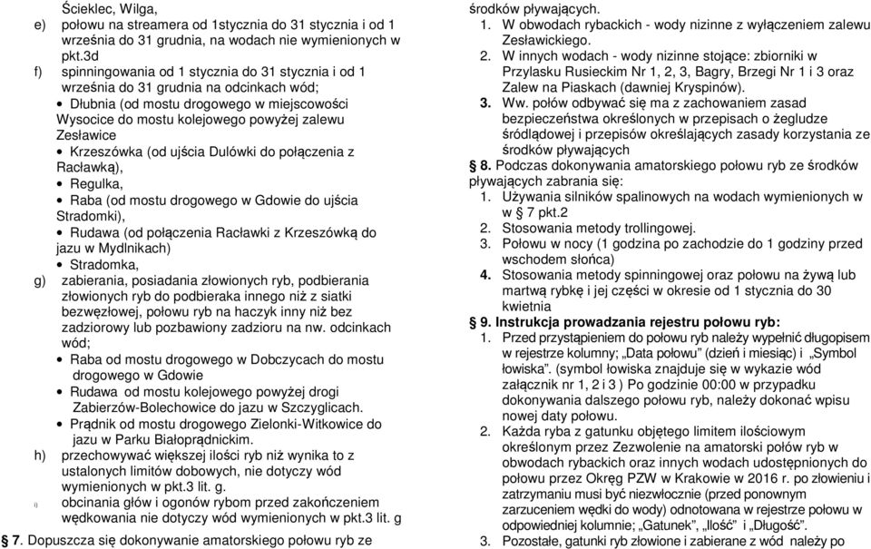 Krzeszówka (od Dulówki do połączenia z Racławką), Regulka, Raba (od mostu drogowego w Gdowie do Stradomki), Rudawa (od połączenia Racławki z Krzeszówką do jazu w Mydlnikach) Stradomka, g) zabierania,