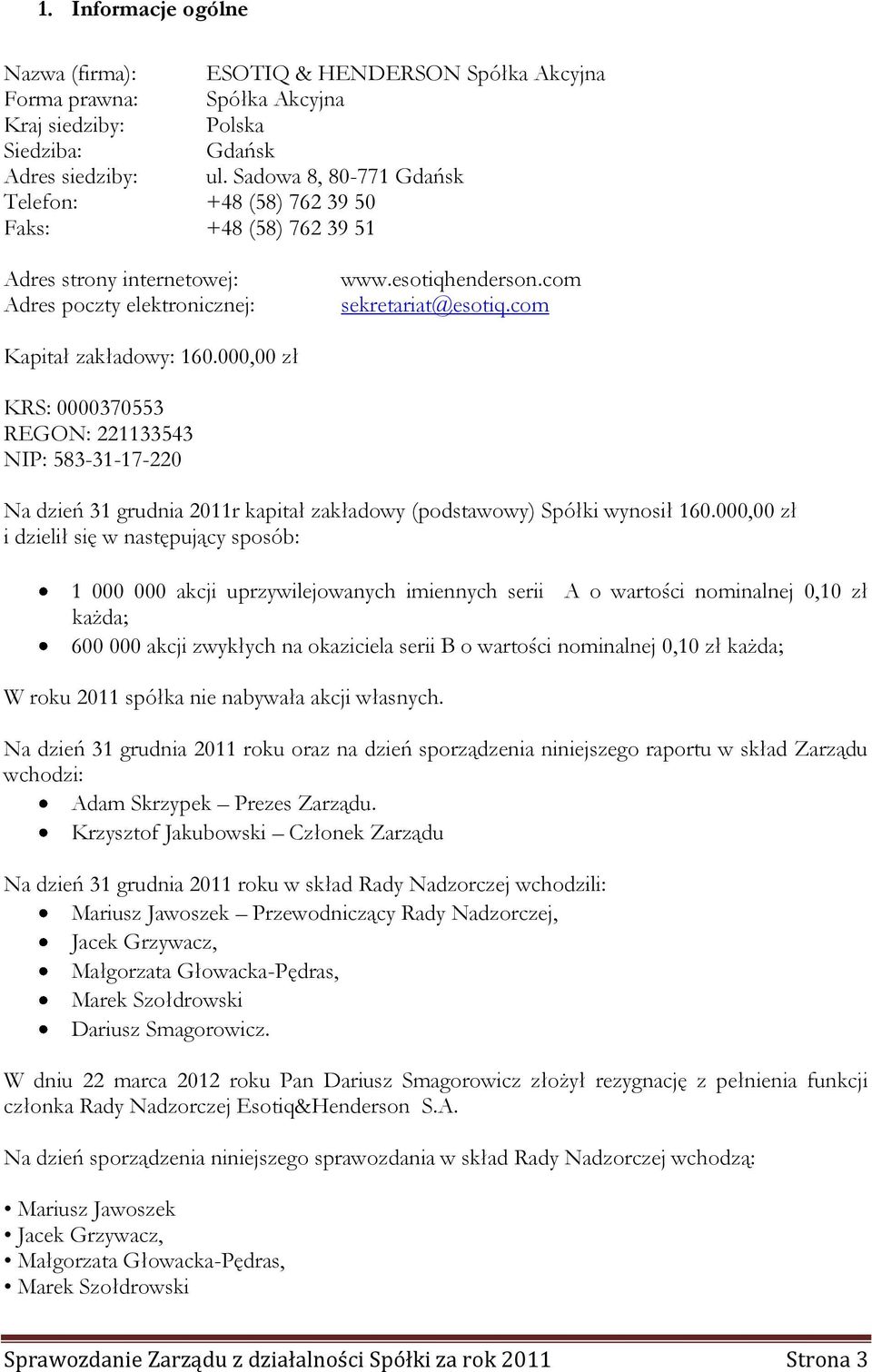 com Kapitał zakładowy: 160.000,00 zł KRS: 0000370553 REGON: 221133543 NIP: 583-31-17-220 Na dzień 31 grudnia 2011r kapitał zakładowy (podstawowy) Spółki wynosił 160.