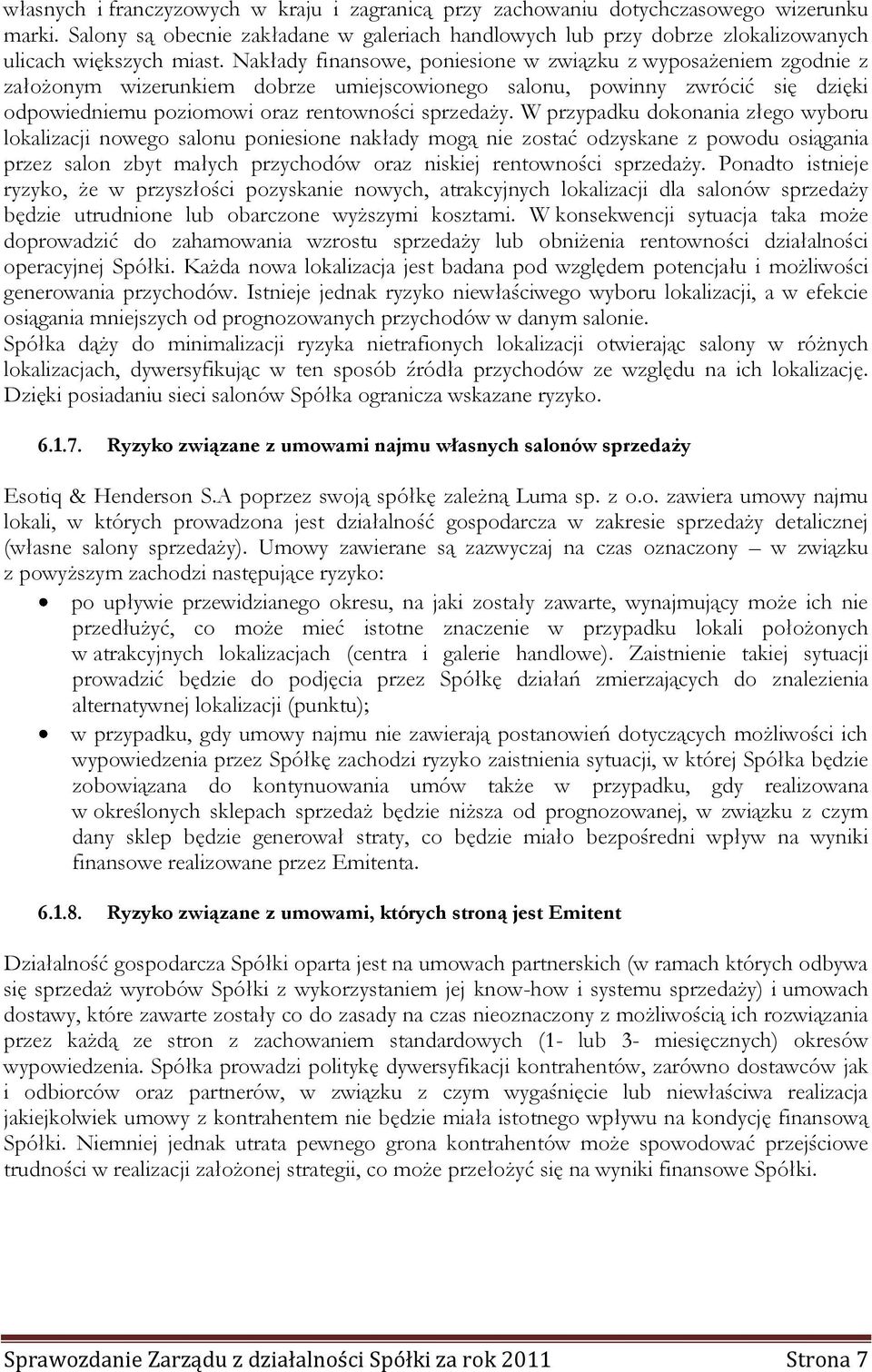 Nakłady finansowe, poniesione w związku z wyposażeniem zgodnie z założonym wizerunkiem dobrze umiejscowionego salonu, powinny zwrócić się dzięki odpowiedniemu poziomowi oraz rentowności sprzedaży.