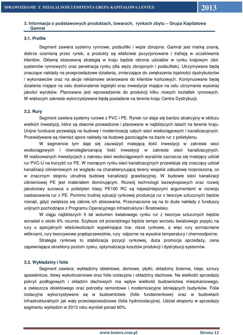 Główną stosowaną strategią w kraju będzie obrona udziałów w rynku krajowym (dot. systemów rynnowych) oraz penetracja rynku (dla węży zbrojonych i podsufitek).