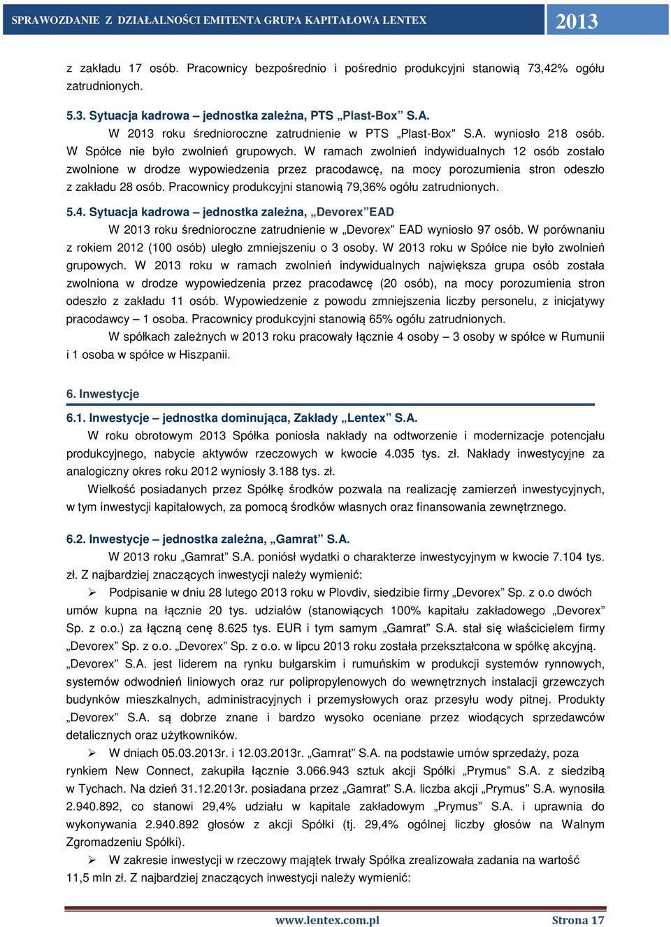 W ramach zwolnień indywidualnych 12 osób zostało zwolnione w drodze wypowiedzenia przez pracodawcę, na mocy porozumienia stron odeszło z zakładu 28 osób.