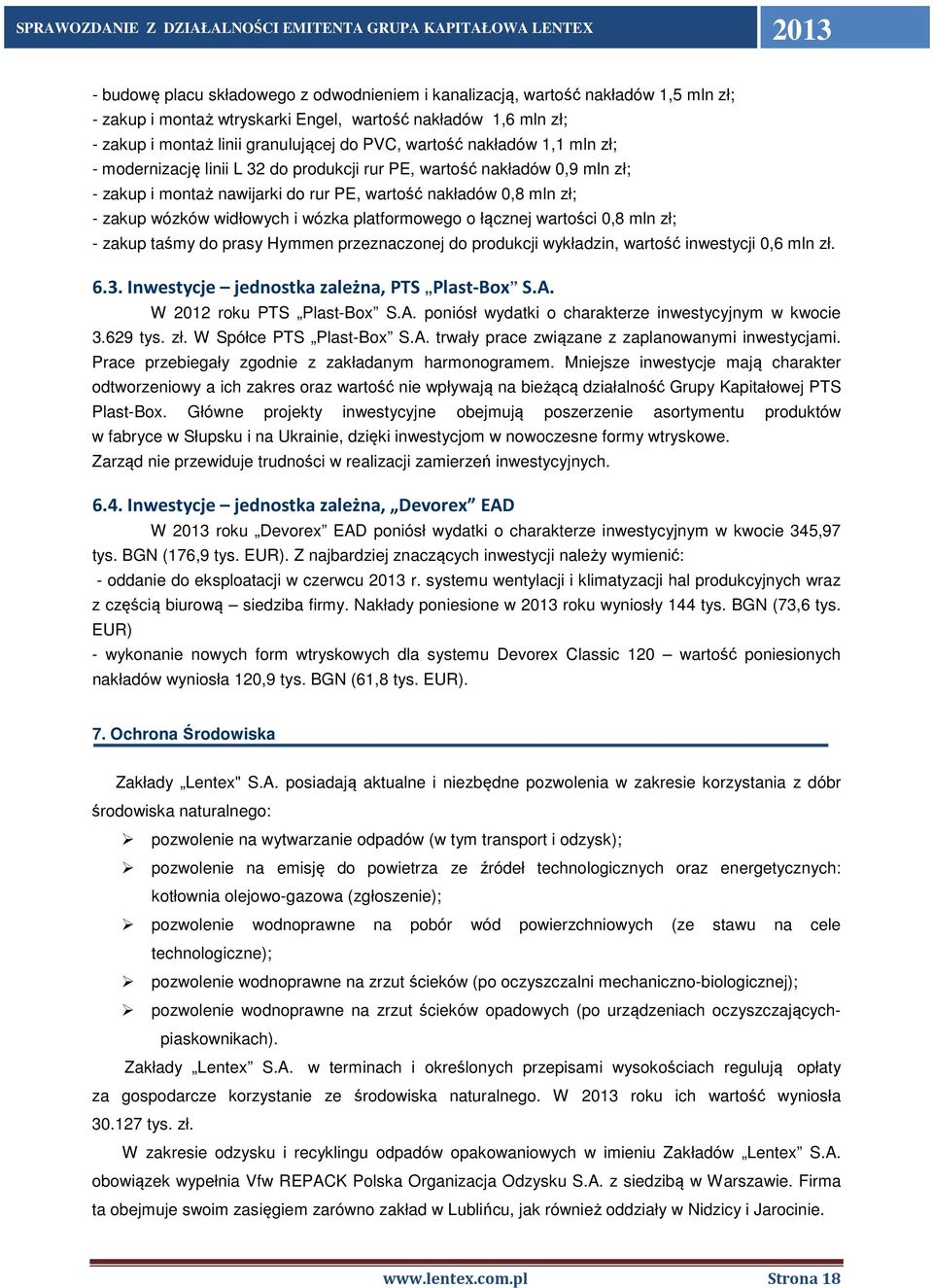 wózka platformowego o łącznej wartości 0,8 mln zł; - zakup taśmy do prasy Hymmen przeznaczonej do produkcji wykładzin, wartość inwestycji 0,6 mln zł. 6.3.