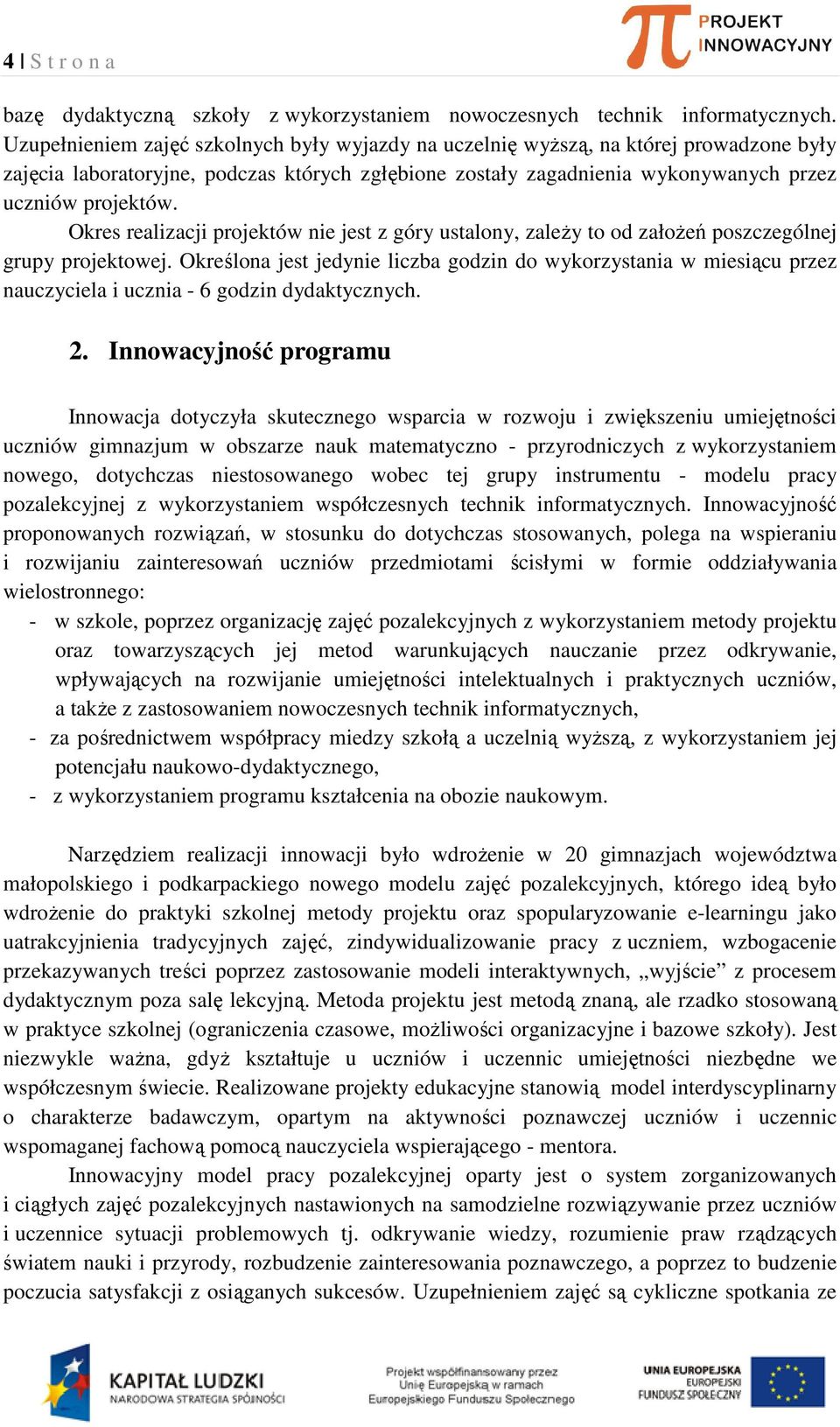 Okres realizacji projektów nie jest z góry ustalony, zależy to od założeń poszczególnej grupy projektowej.