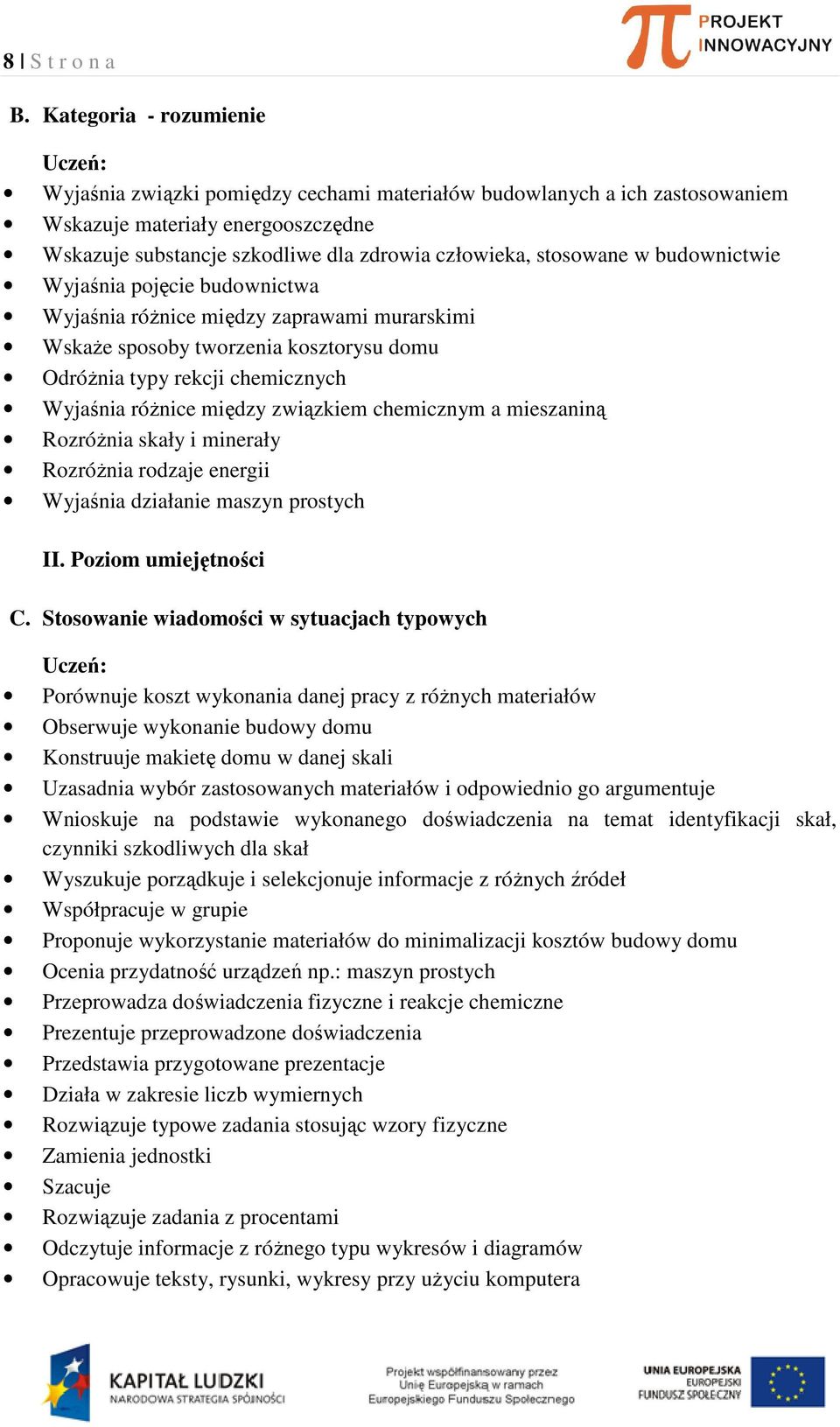stosowane w budownictwie Wyjaśnia pojęcie budownictwa Wyjaśnia różnice między zaprawami murarskimi Wskaże sposoby tworzenia kosztorysu domu Odróżnia typy rekcji chemicznych Wyjaśnia różnice między