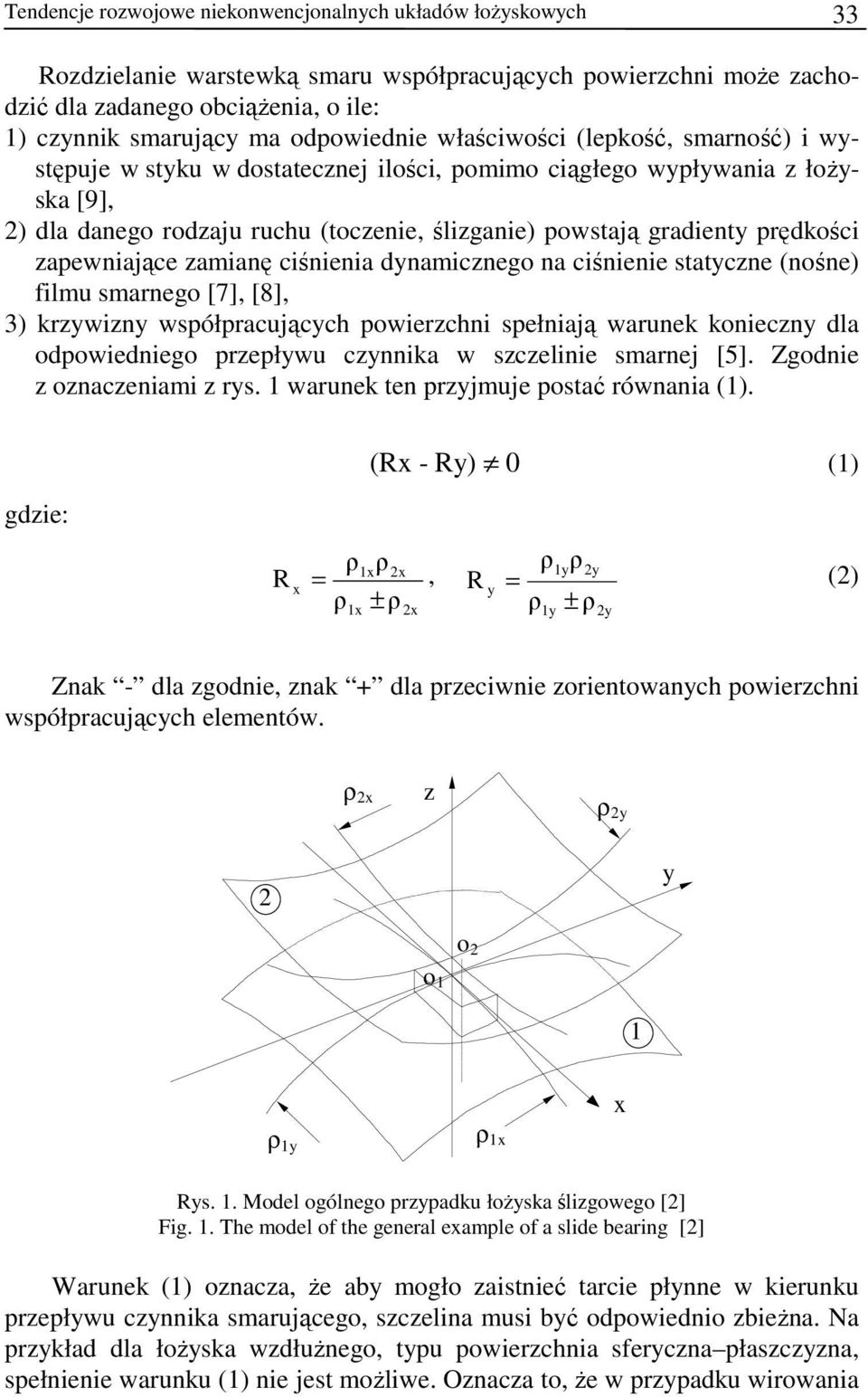 prędkości zapewniające zamianę ciśnienia dynamicznego na ciśnienie statyczne (nośne) filmu smarnego [7], [8], 3) krzywizny współpracujących powierzchni spełniają warunek konieczny dla odpowiedniego