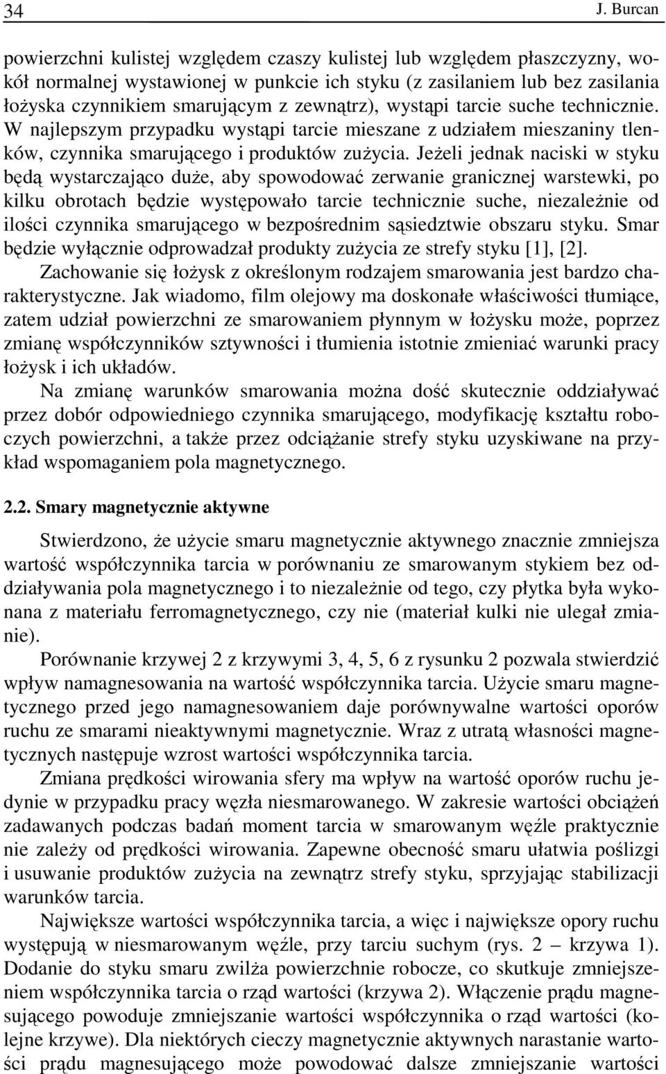 Jeżeli jednak naciski w styku będą wystarczająco duże, aby spowodować zerwanie granicznej warstewki, po kilku obrotach będzie występowało tarcie technicznie suche, niezależnie od ilości czynnika