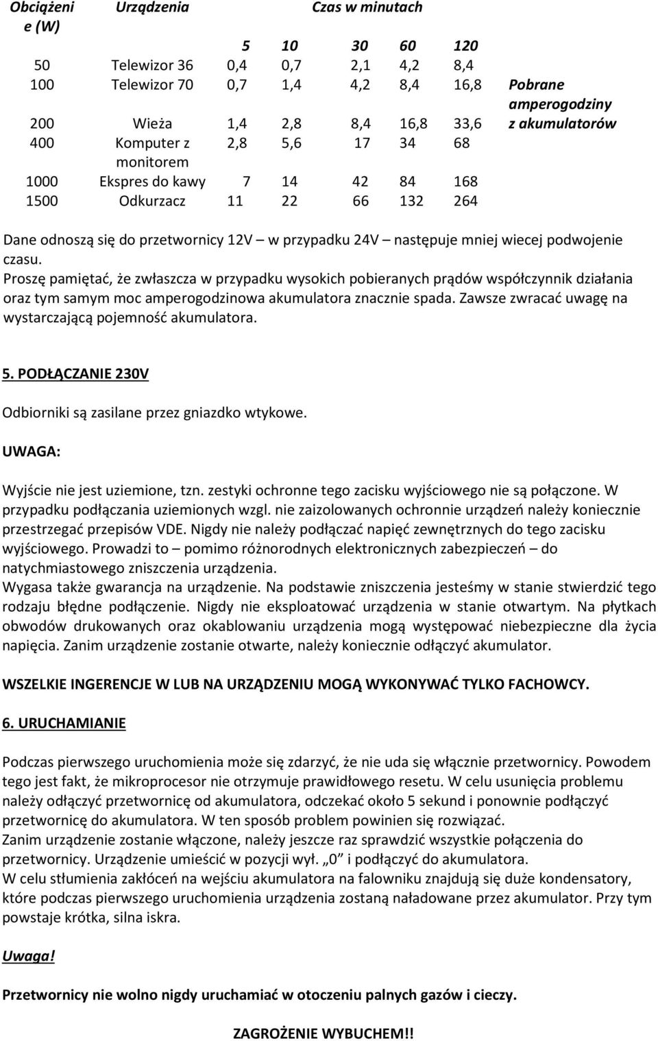 podwojenie czasu. Proszę pamiętać, że zwłaszcza w przypadku wysokich pobieranych prądów współczynnik działania oraz tym samym moc amperogodzinowa akumulatora znacznie spada.