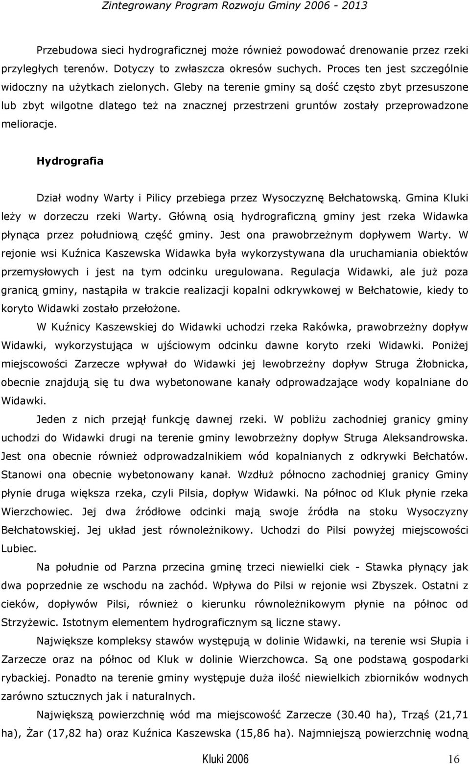 Hydrografia Dział wodny Warty i Pilicy przebiega przez Wysoczyznę Bełchatowską. Gmina Kluki leży w dorzeczu rzeki Warty.