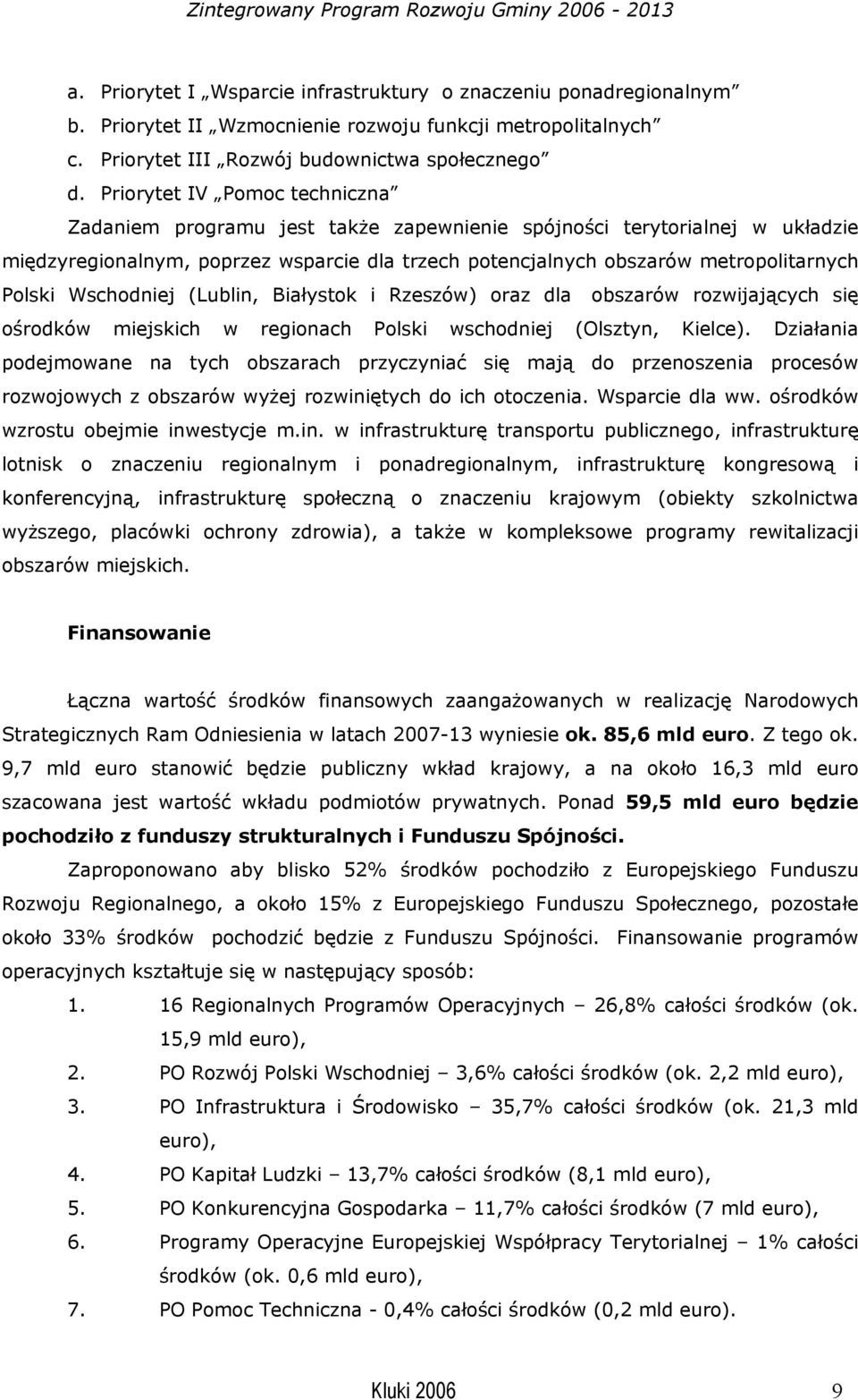 Wschodniej (Lublin, Białystok i Rzeszów) oraz dla obszarów rozwijających się ośrodków miejskich w regionach Polski wschodniej (Olsztyn, Kielce).