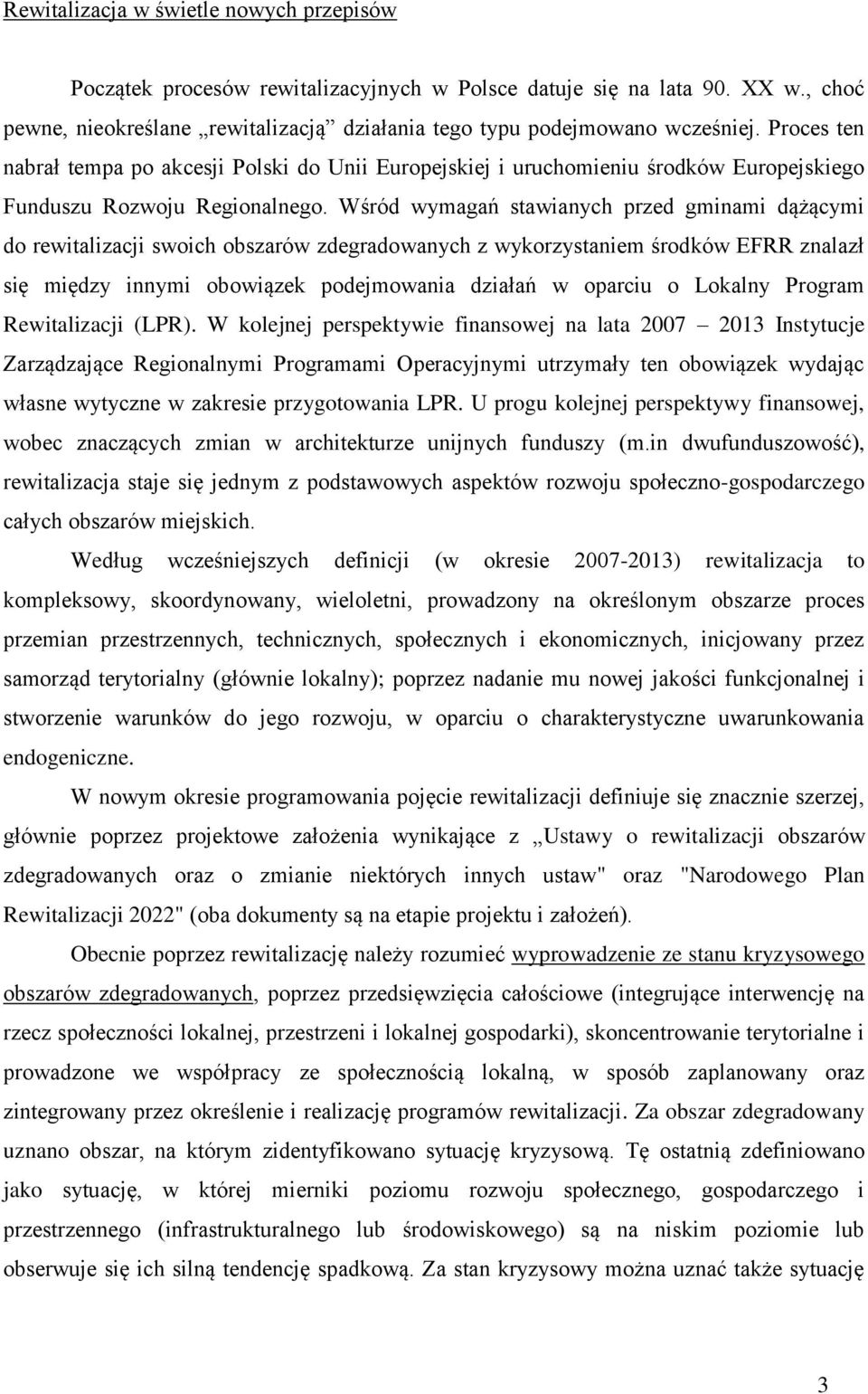 Wśród wymagań stawianych przed gminami dążącymi do rewitalizacji swoich obszarów zdegradowanych z wykorzystaniem środków EFRR znalazł się między innymi obowiązek podejmowania działań w oparciu o