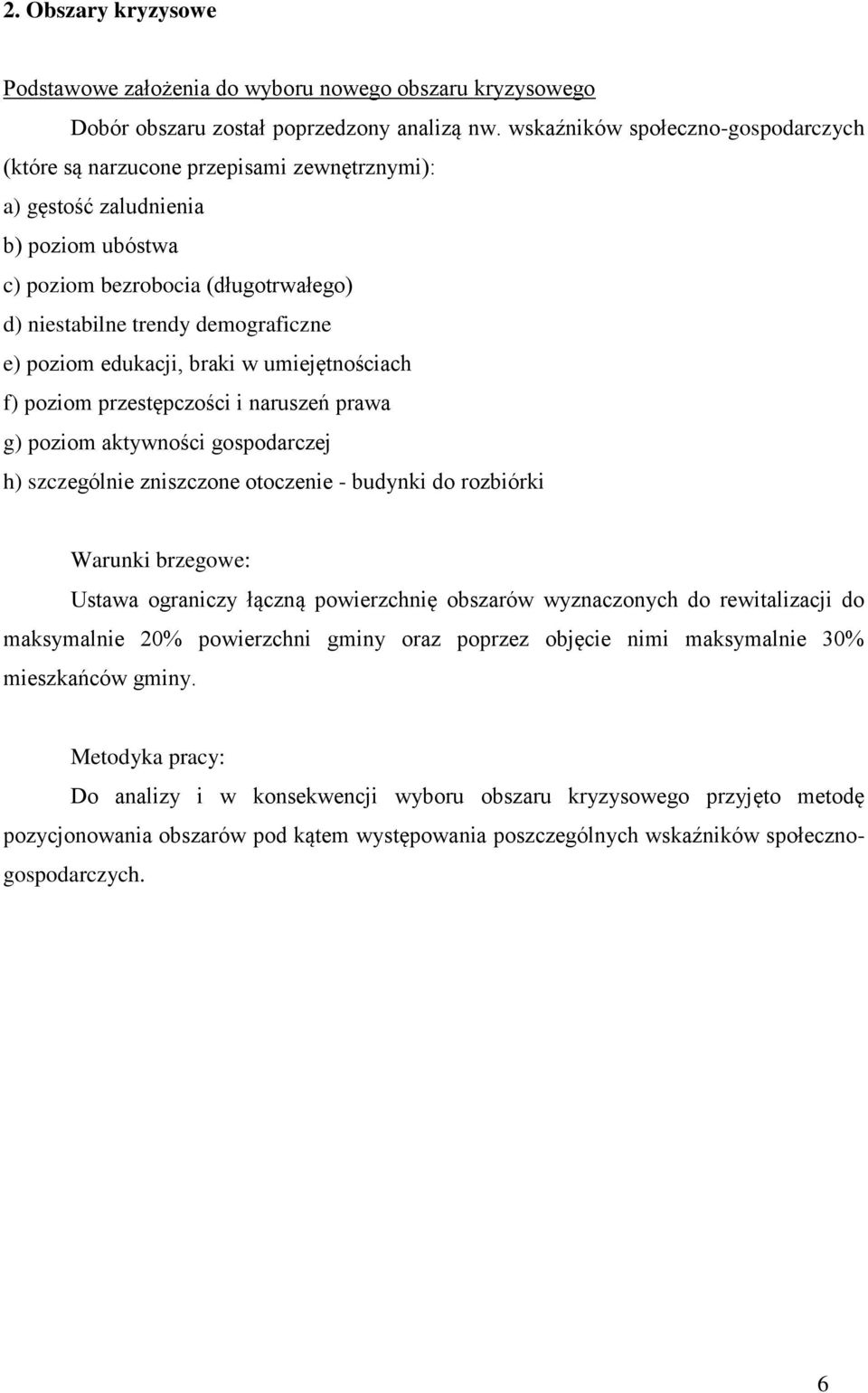 poziom edukacji, braki w umiejętnościach f) poziom przestępczości i naruszeń prawa g) poziom aktywności gospodarczej h) szczególnie zniszczone otoczenie - budynki do rozbiórki Warunki brzegowe: