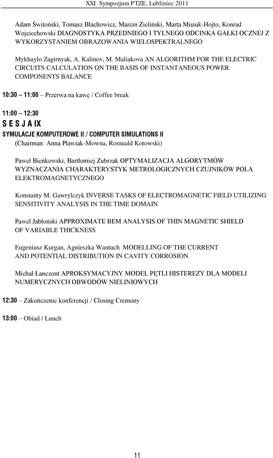 Maliakova AN ALGORITHM FOR THE ELECTRIC CIRCUITS CALCULATION ON THE BASIS OF INSTANTANEOUS POWER COMPONENTS BALANCE 10:30 11:00 Przerwa na kawę / Coffee break 11:00 1:30 S E S J A IX SYMULACJE