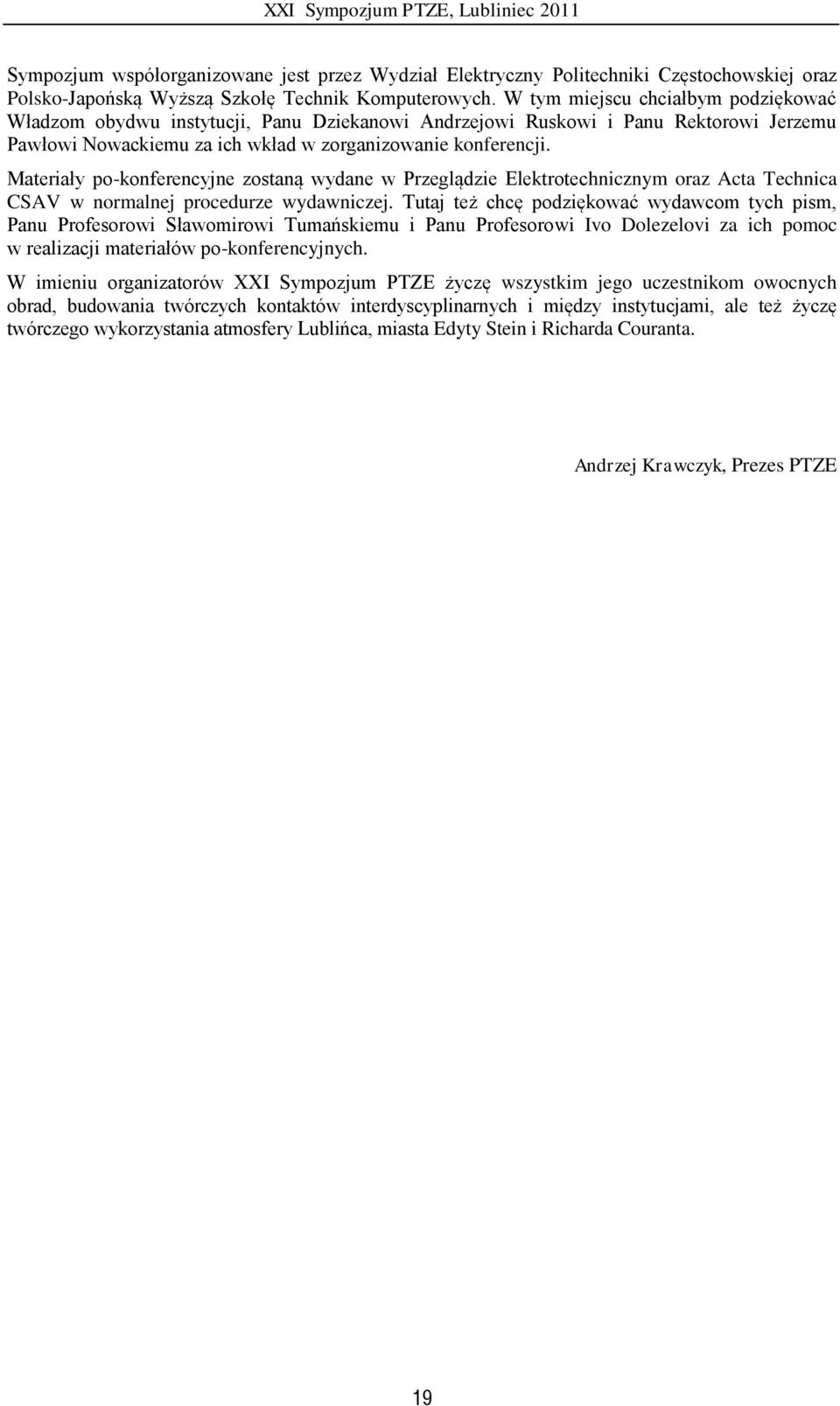 Materiały po-konferencyjne zostaną wydane w Przeglądzie Elektrotechnicznym oraz Acta Technica CSAV w normalnej procedurze wydawniczej.