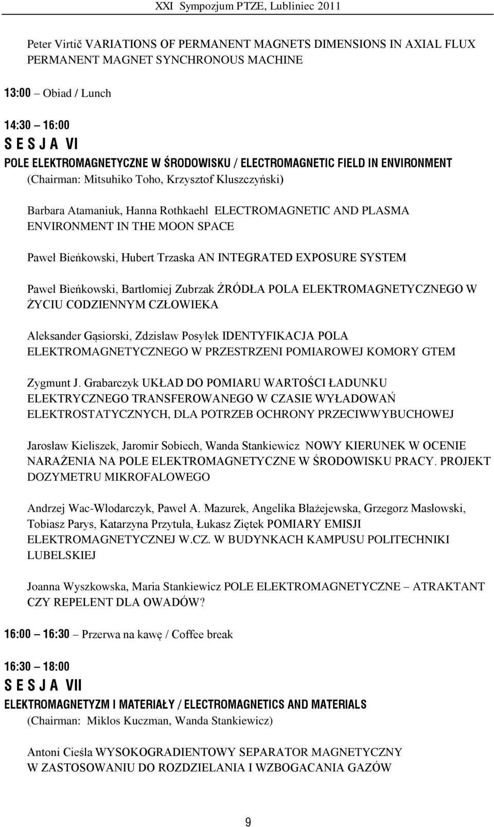 Hubert Trzaska AN INTEGRATED EXPOSURE SYSTEM Paweł Bieńkowski, Bartłomiej Zubrzak ŹRÓDŁA POLA ELEKTROMAGNETYCZNEGO W ŻYCIU CODZIENNYM CZŁOWIEKA Aleksander Gąsiorski, Zdzisław Posyłek IDENTYFIKACJA