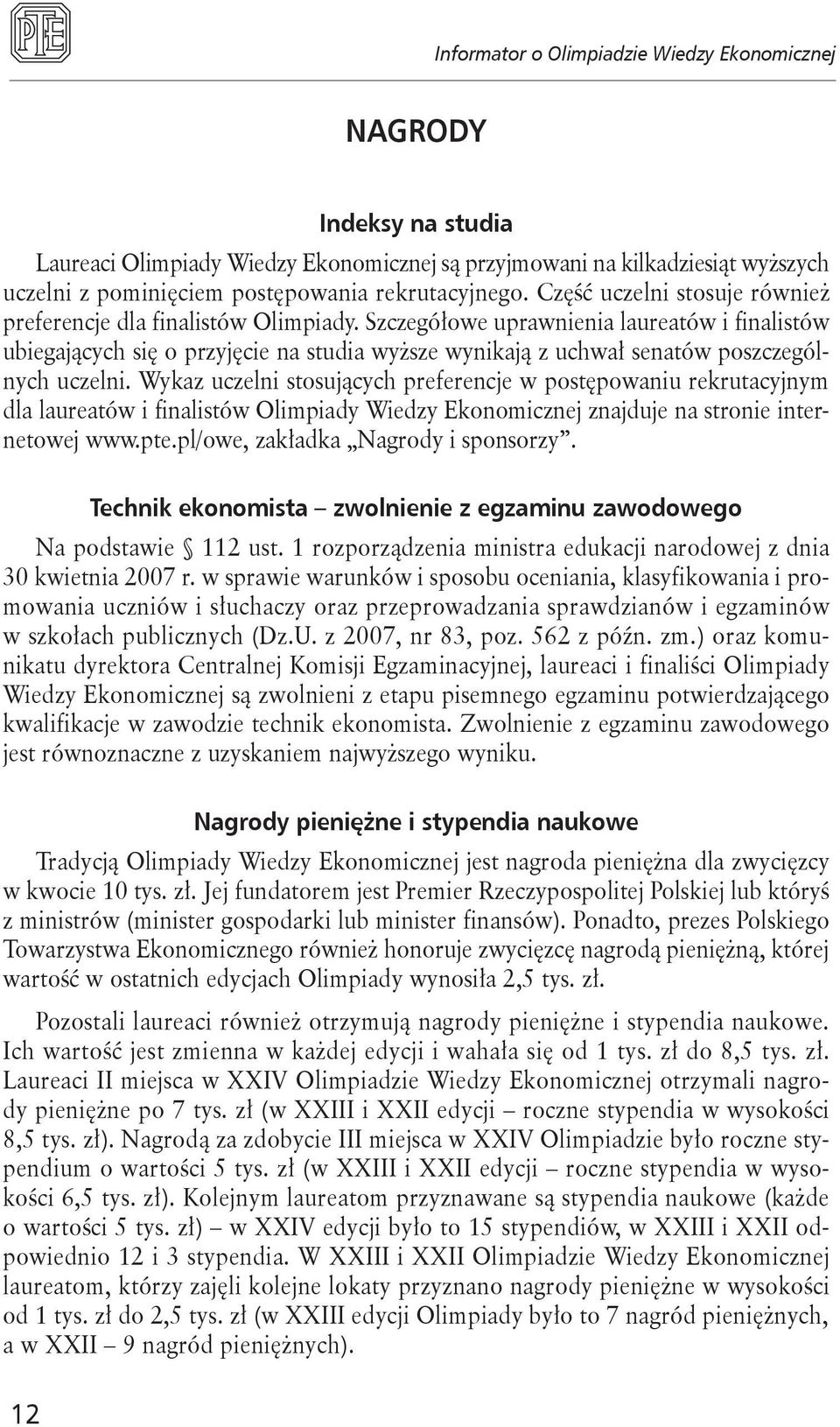 Szczegółowe uprawnienia laureatów i finalistów ubiegających się o przyjęcie na studia wyższe wynikają z uchwał senatów poszczególnych uczelni.