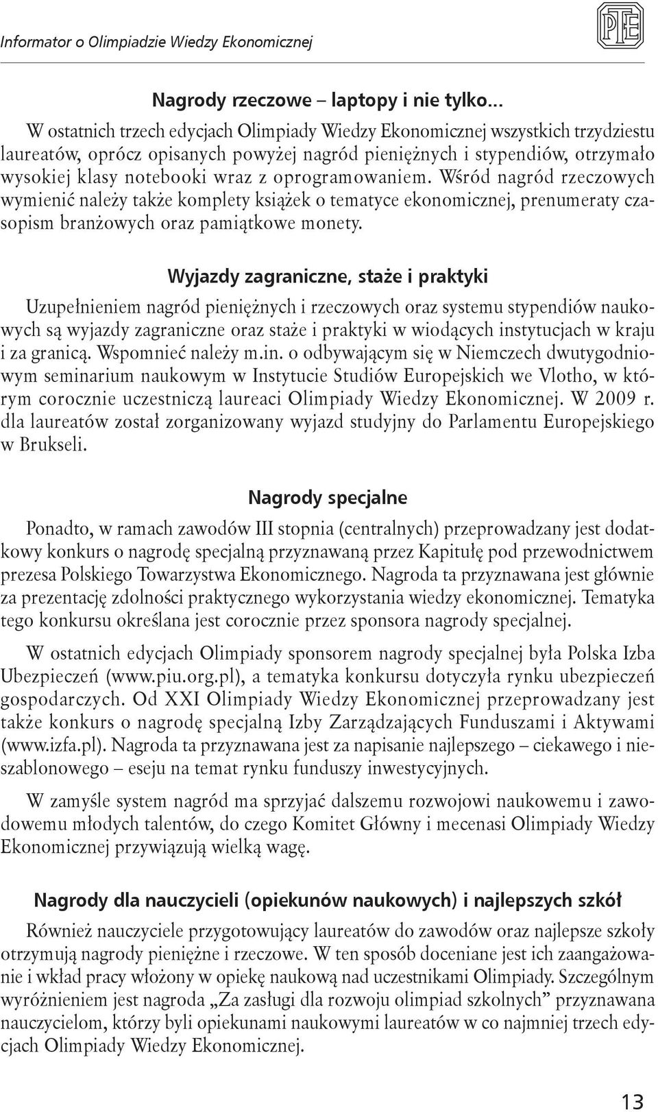 oprogramowaniem. Wśród nagród rzeczowych wymienić należy także komplety książek o tematyce ekonomicznej, prenumeraty czasopism branżowych oraz pamiątkowe monety.