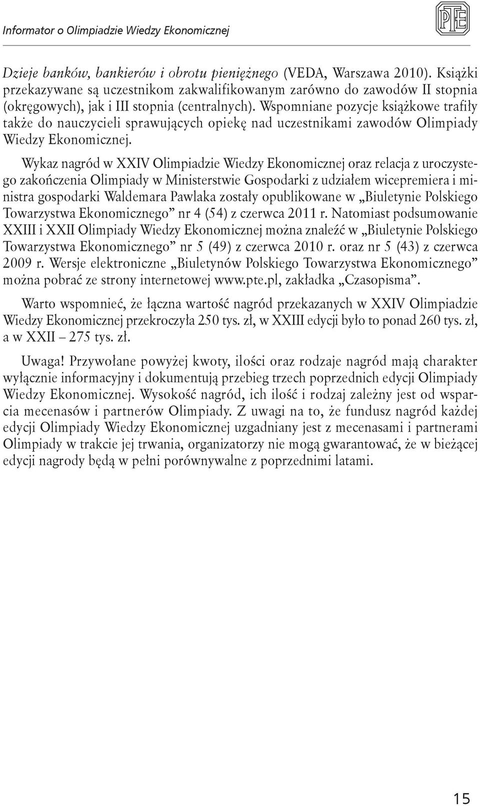 Wykaz nagród w XXIV Olimpiadzie Wiedzy Ekonomicznej oraz relacja z uroczystego zakończenia Olimpiady w Ministerstwie Gospodarki z udziałem wicepremiera i ministra gospodarki Waldemara Pawlaka zostały