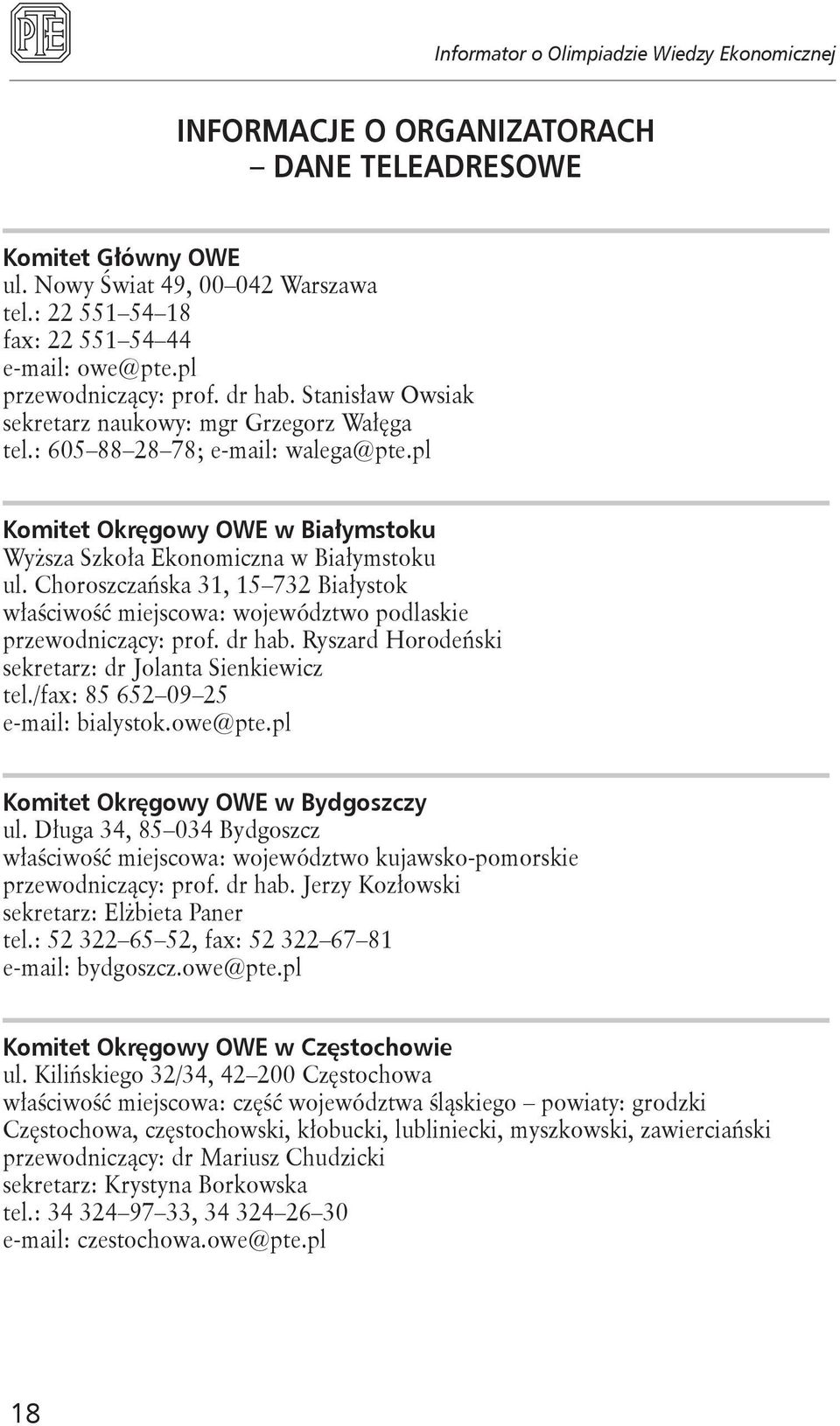 Choroszczańska 31, 15 732 Białystok właściwość miejscowa: województwo podlaskie przewodniczący: prof. dr hab. Ryszard Horodeński sekretarz: dr Jolanta Sienkiewicz tel.