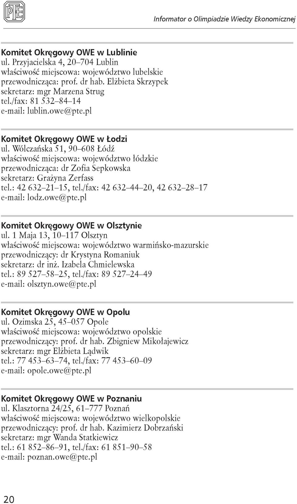 Wólczańska 51, 90 608 Łódź właściwość miejscowa: województwo łódzkie przewodnicząca: dr Zofia Sepkowska sekretarz: Grażyna Zerfass tel.: 42 632 21 15, tel.