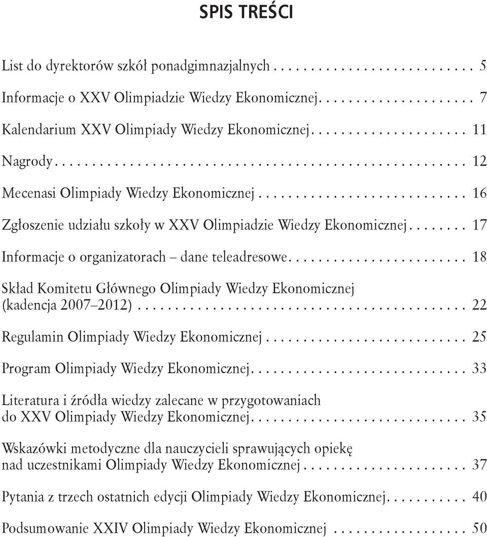 .. 18 Skład Komitetu Głównego Olimpiady Wiedzy Ekonomicznej (kadencja 2007 2012)... 22 Regulamin Olimpiady Wiedzy Ekonomicznej... 25 Program Olimpiady Wiedzy Ekonomicznej.