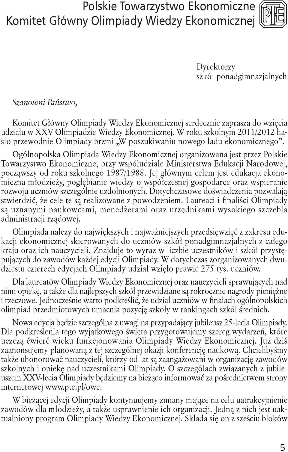 Ogólnopolska Olimpiada Wiedzy Ekonomicznej organizowana jest przez Polskie Towarzystwo Ekonomiczne, przy współudziale Ministerstwa Edukacji Narodowej, począwszy od roku szkolnego 1987/1988.