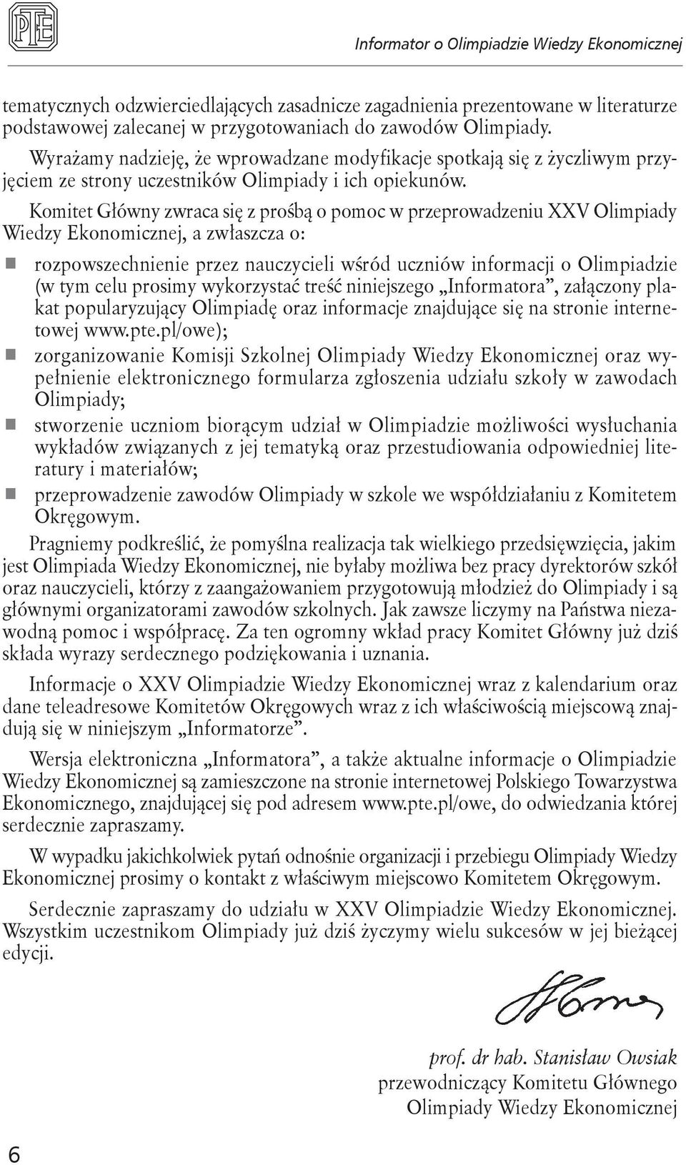 Komitet Główny zwraca się z prośbą o pomoc w przeprowadzeniu XXV Olimpiady Wiedzy Ekonomicznej, a zwłaszcza o: rozpowszechnienie przez nauczycieli wśród uczniów informacji o Olimpiadzie (w tym celu