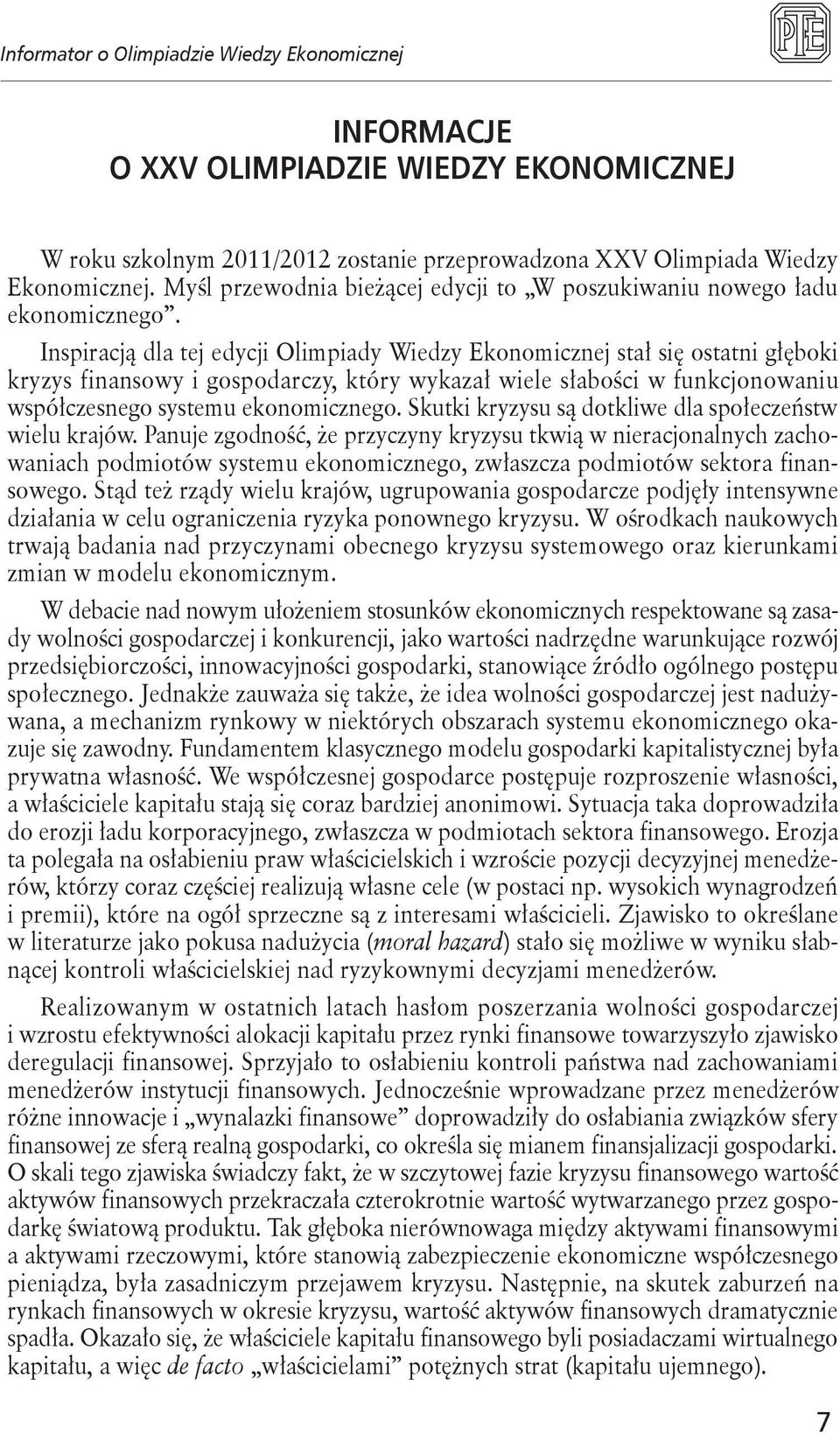 Inspiracją dla tej edycji Olimpiady Wiedzy Ekonomicznej stał się ostatni głęboki kryzys finansowy i gospodarczy, który wykazał wiele słabości w funkcjonowaniu współczesnego systemu ekonomicznego.