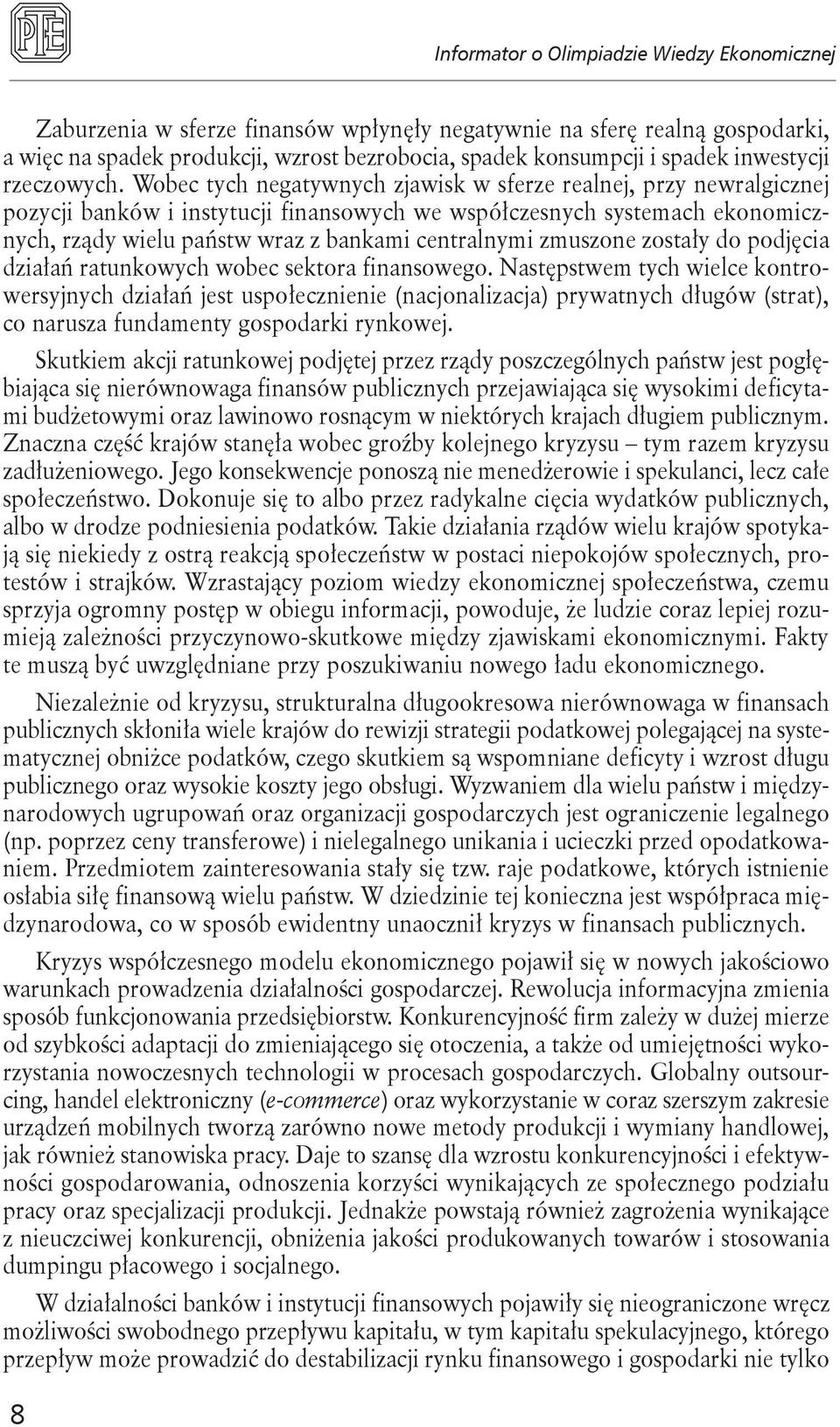 zmuszone zostały do podjęcia działań ratunkowych wobec sektora finansowego.