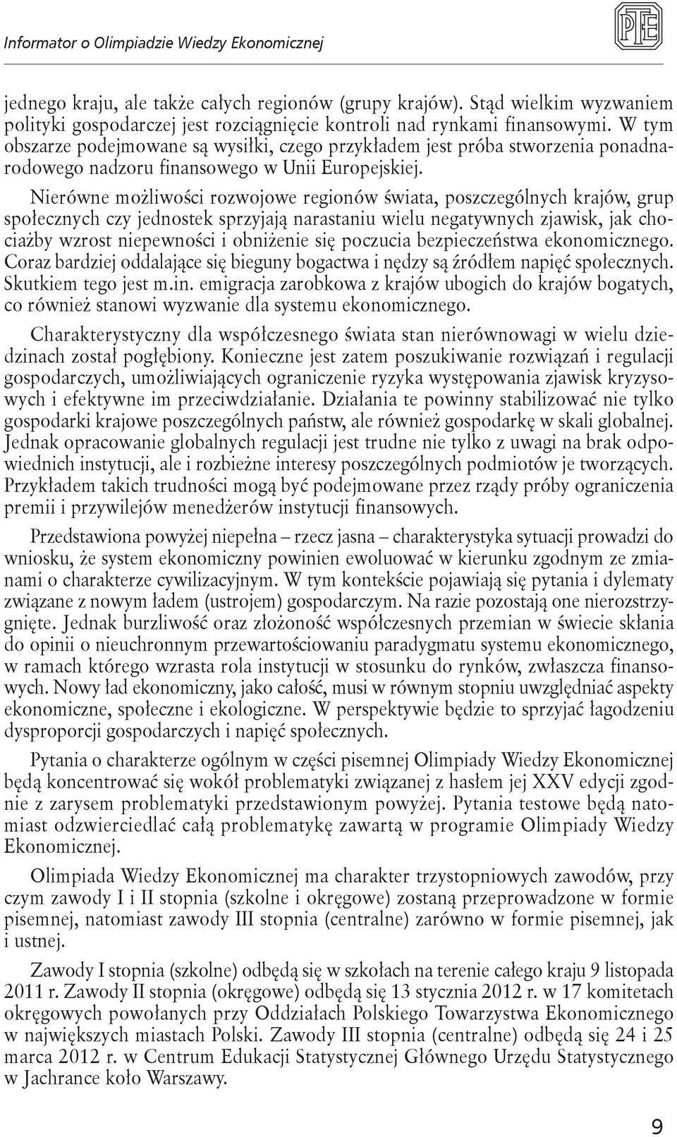 Nierówne możliwości rozwojowe regionów świata, poszczególnych krajów, grup społecznych czy jednostek sprzyjają narastaniu wielu negatywnych zjawisk, jak chociażby wzrost niepewności i obniżenie się