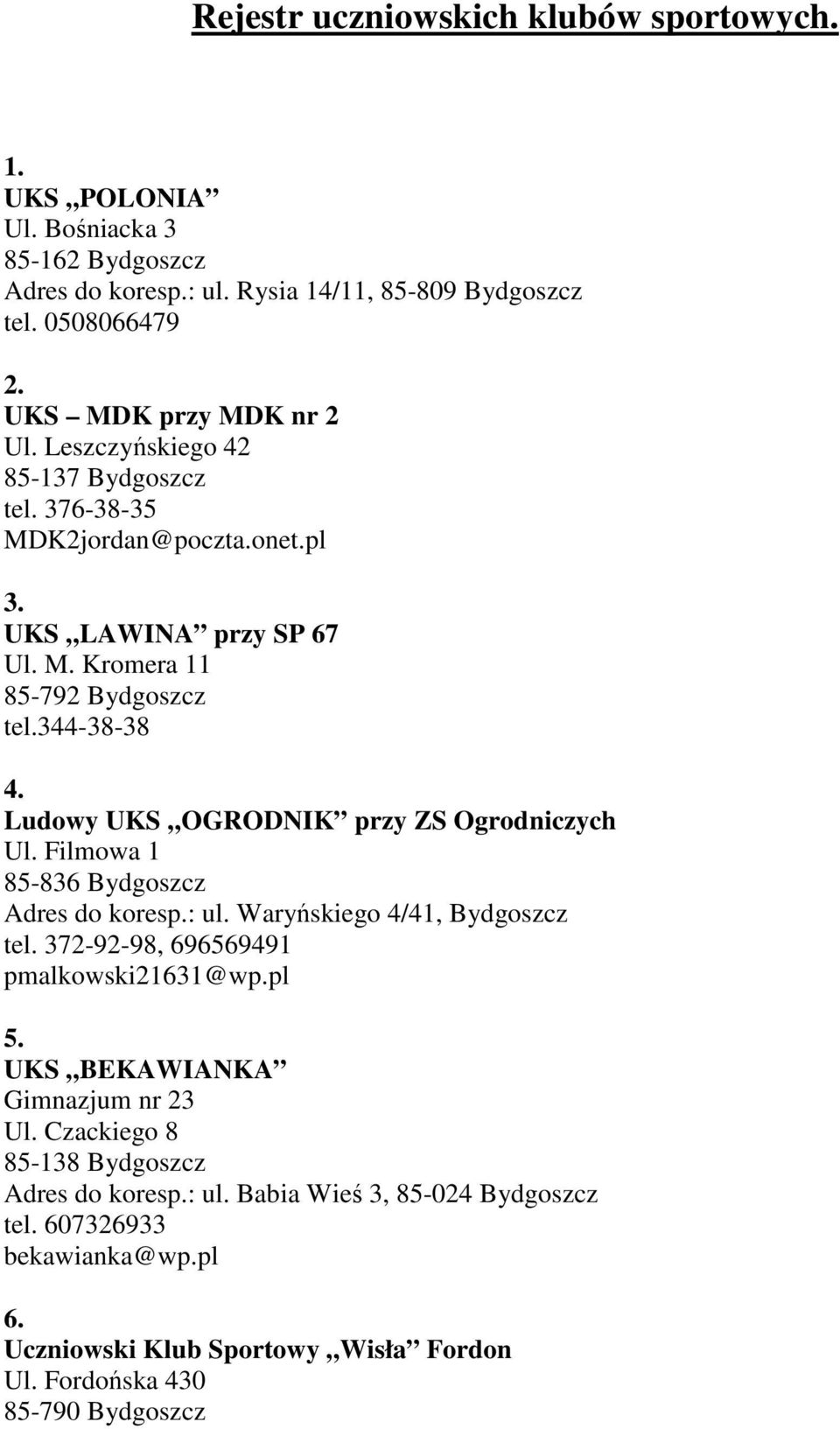 Ludowy UKS OGRODNIK przy ZS Ogrodniczych Ul. Filmowa 1 85-836 Bydgoszcz Adres do koresp.: ul. Waryńskiego 4/41, Bydgoszcz tel. 372-92-98, 696569491 pmalkowski21631@wp.pl 5.