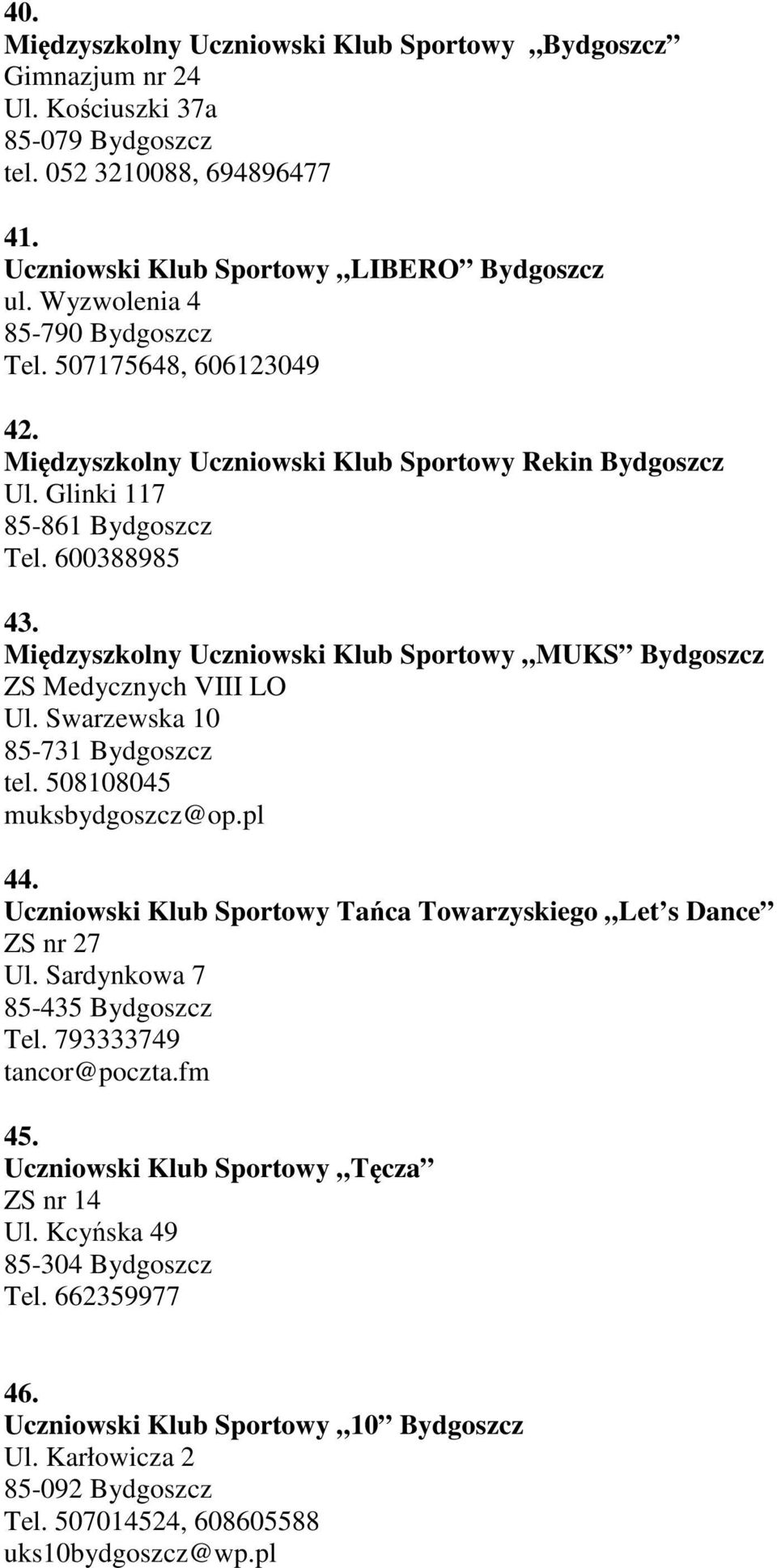 Międzyszkolny Uczniowski Klub Sportowy MUKS Bydgoszcz ZS Medycznych VIII LO Ul. Swarzewska 10 85-731 Bydgoszcz tel. 508108045 muksbydgoszcz@op.pl 44.