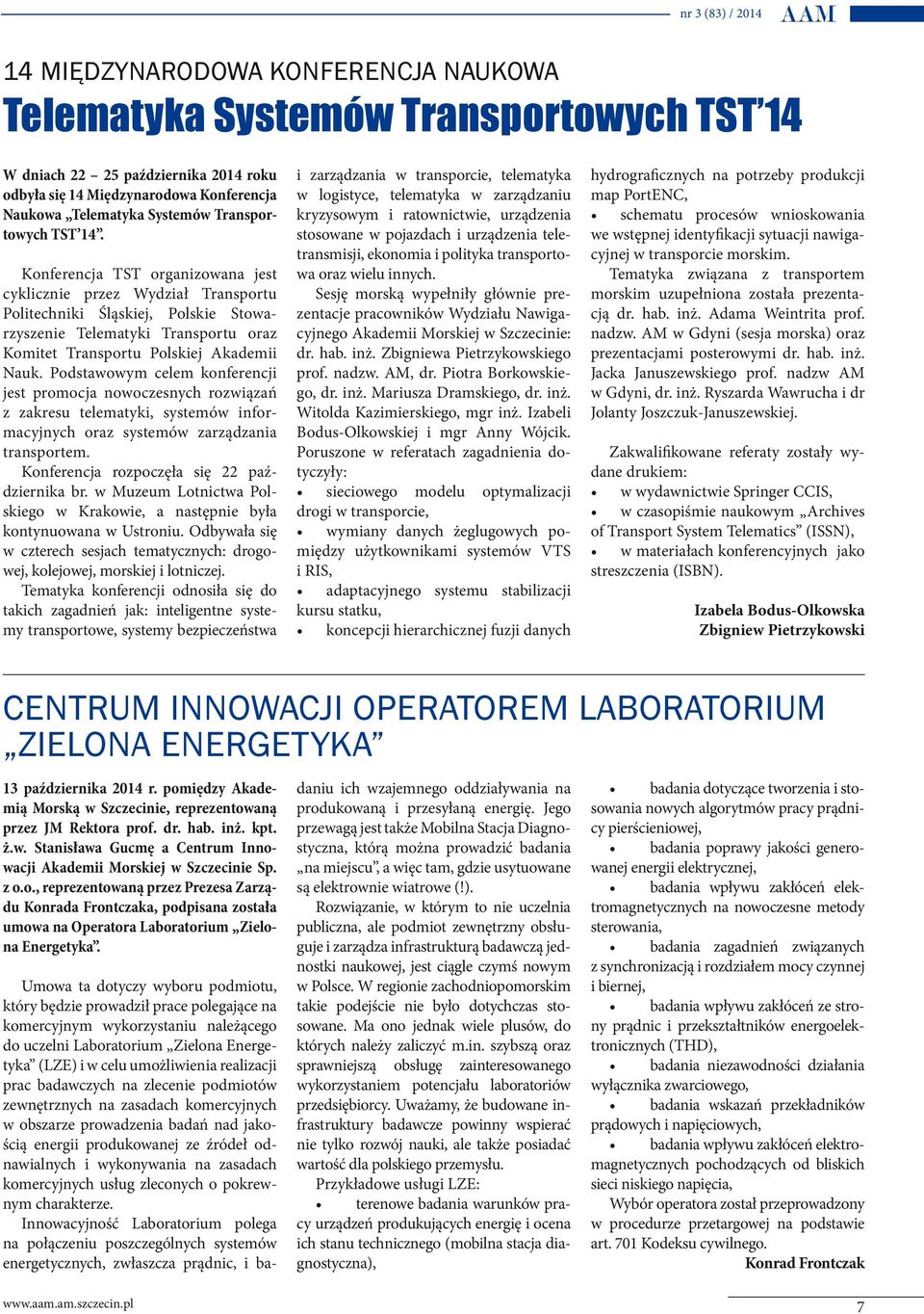 Konferencja TST organizowana jest cyklicznie przez Wydział Transportu Politechniki Śląskiej, Polskie Stowarzyszenie Telematyki Transportu oraz Komitet Transportu Polskiej Akademii Nauk.